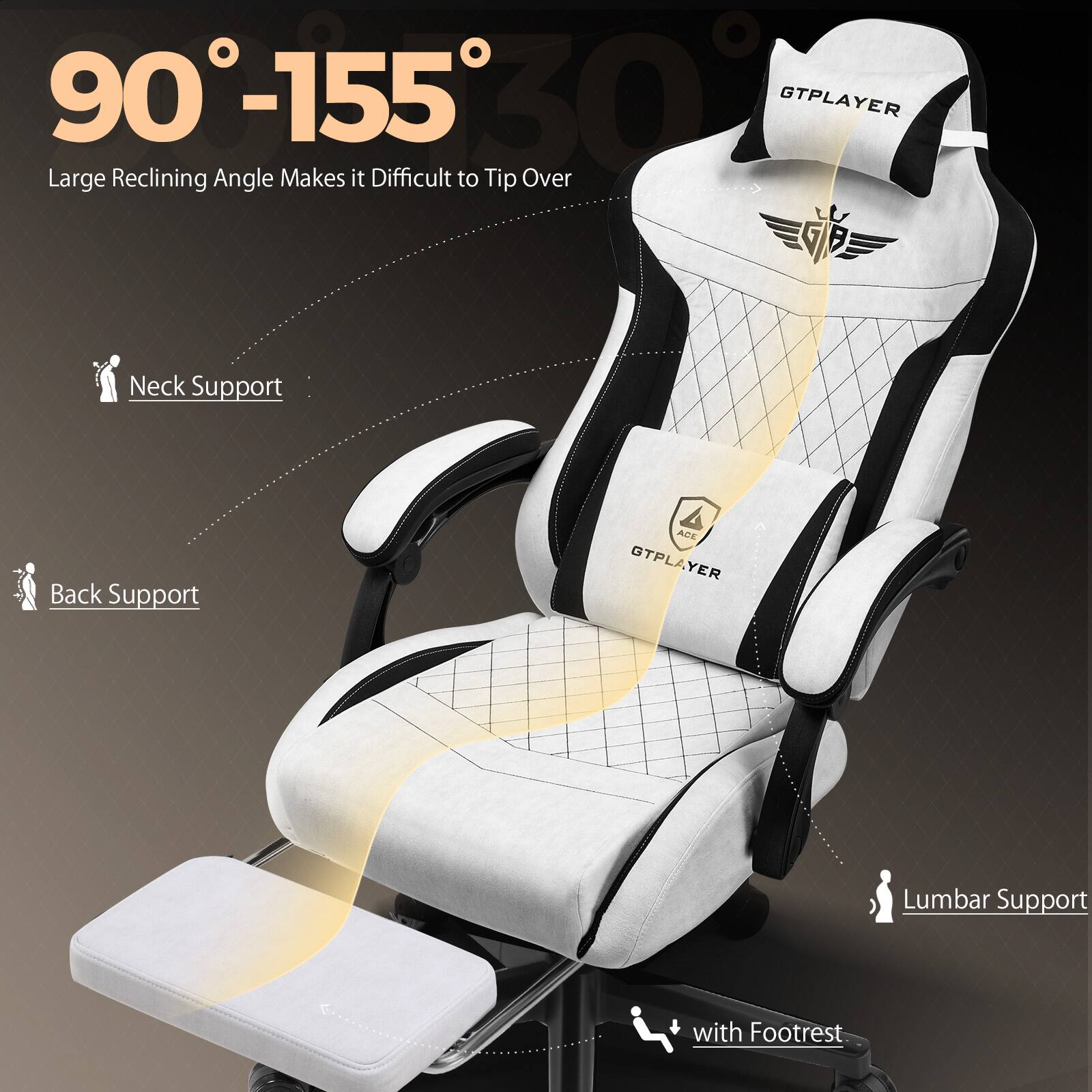 90°-155°  
Large Reclining Angle Makes it Difficult to Tip Over  

Neck Support  
Back Support  
Lumbar Support  
with Footrest  

GTPLAYER