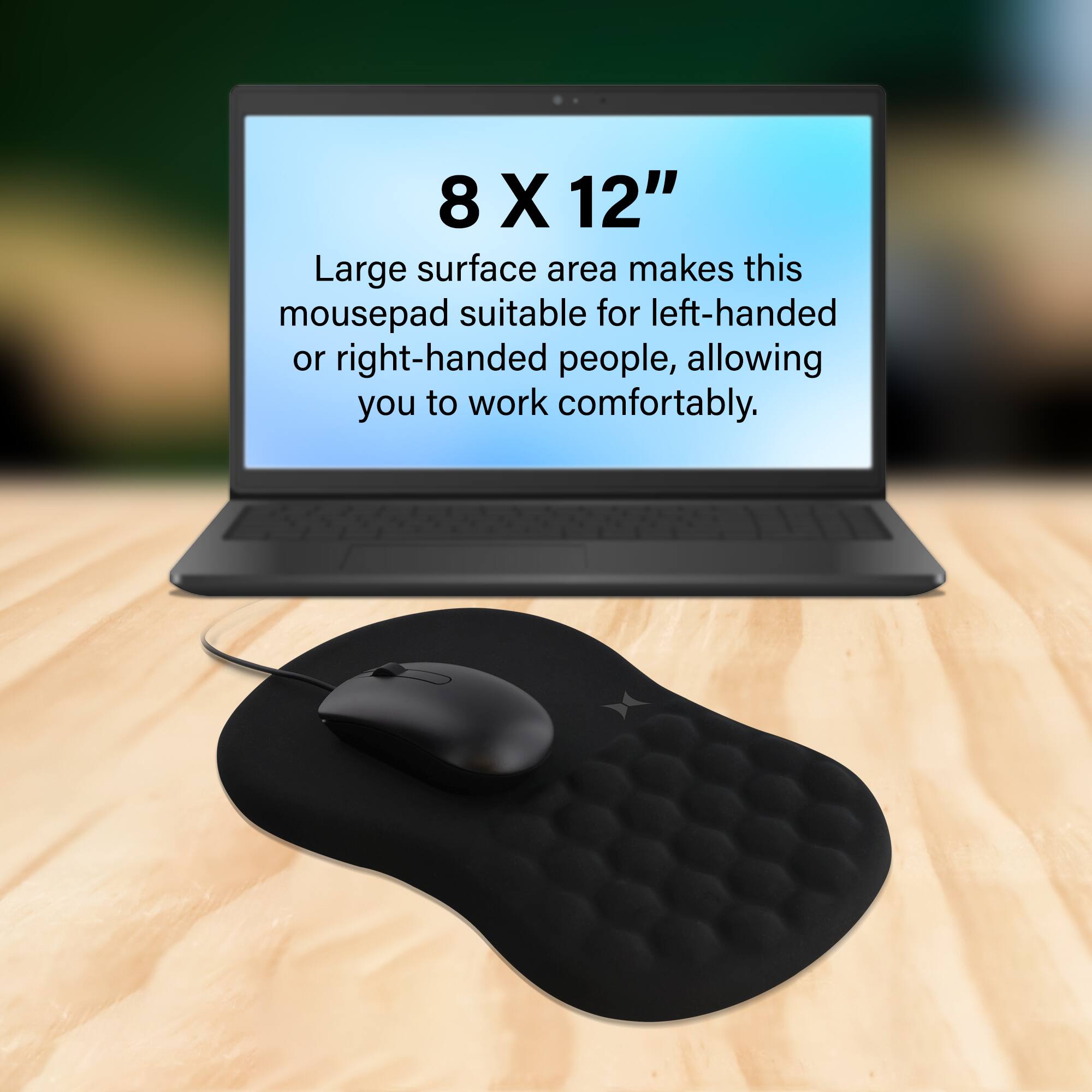 8 X 12" Large surface area makes this mousepad suitable for left-handed or right-handed people, allowing you to work comfortably.