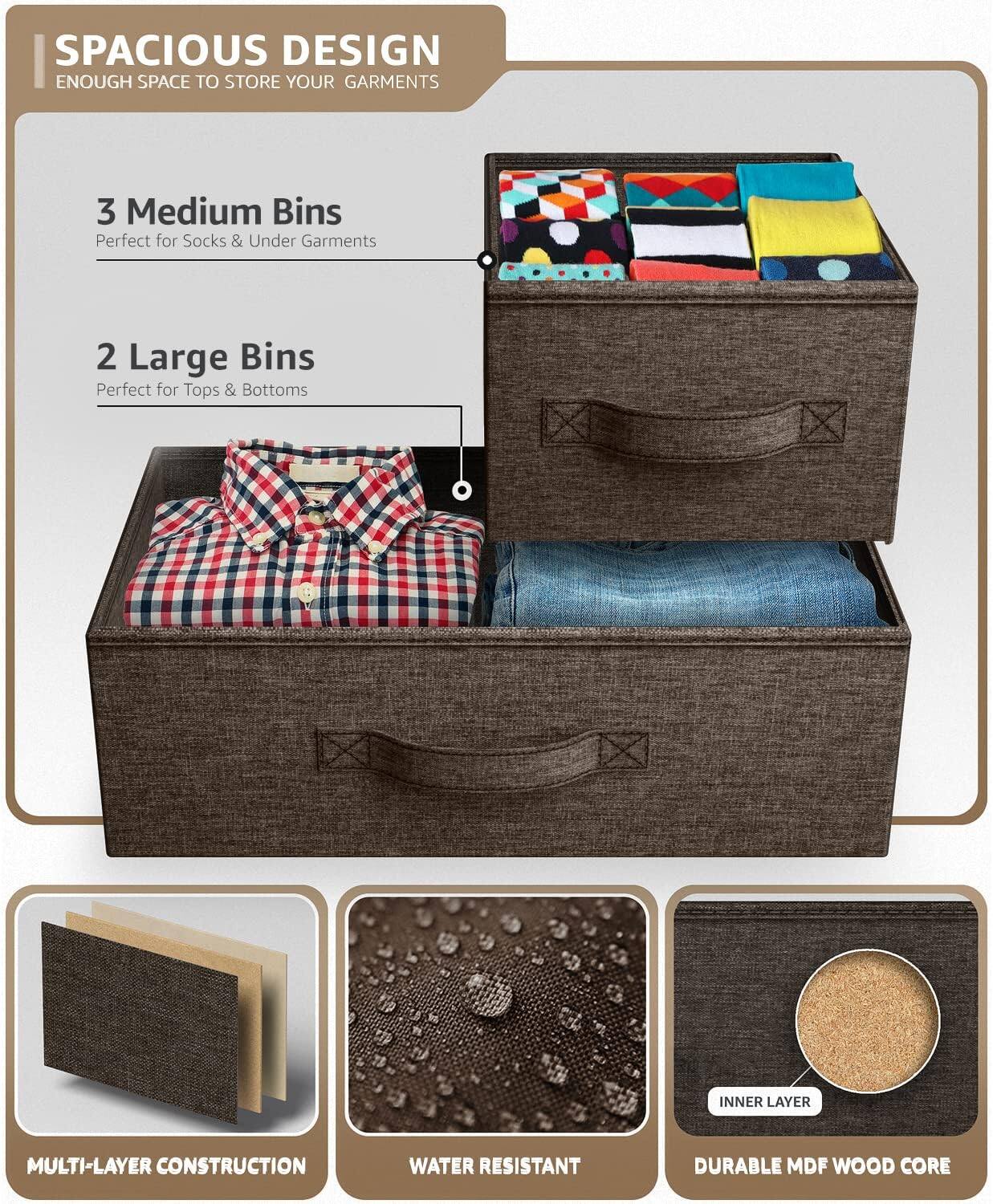 SPACIOUS DESIGN  
ENOUGH SPACE TO STORE YOUR GARMENTS  

3 Medium Bins  
Perfect for Socks & Under Garments  

2 Large Bins  
Perfect for Tops & Bottoms  

MULTI-LAYER CONSTRUCTION  
WATER RESISTANT  
DURABLE MDF WOOD CORE