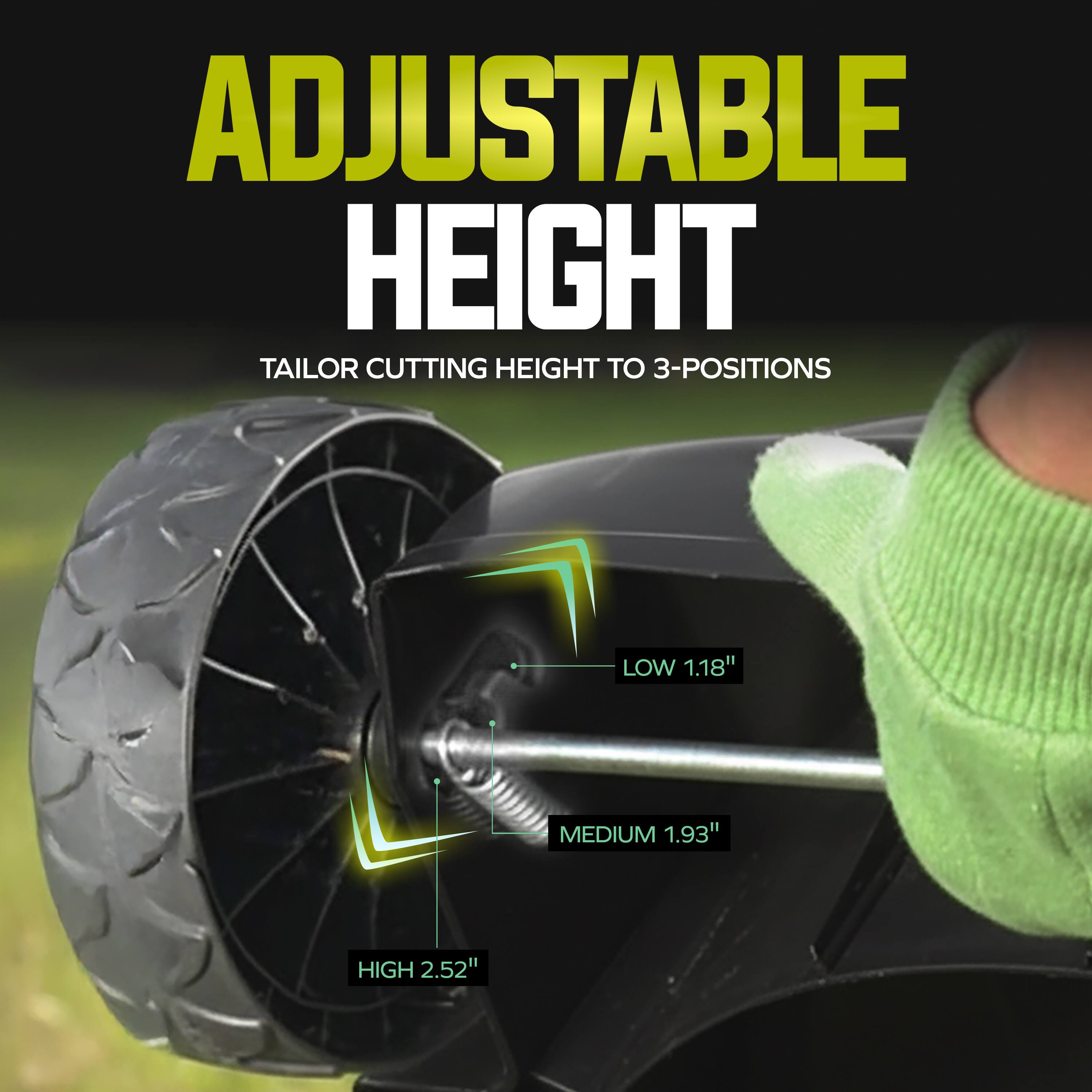 ADJUSTABLE HEIGHT  
TAILOR CUTTING HEIGHT TO 3-POSITIONS  
LOW 1.18"  
MEDIUM 1.93"  
HIGH 2.52"