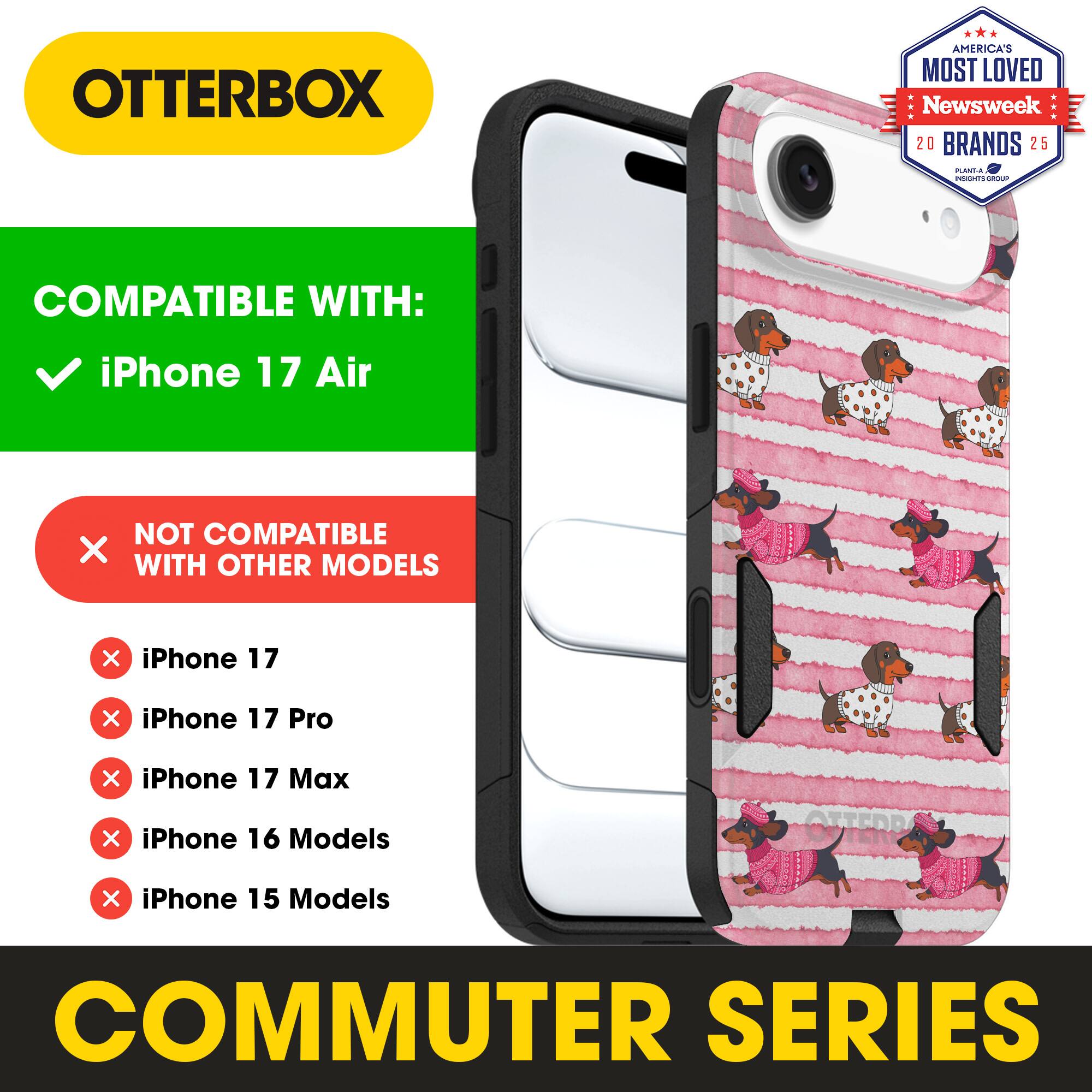 OTTERBOX  
AMERICA'S MOST LOVED Newsweek 20 BRANDS 25  

COMPATIBLE WITH:  
iPhone 17 Air  

NOT COMPATIBLE WITH OTHER MODELS:  
iPhone 17  
iPhone 17 Pro  
iPhone 17 Max  
iPhone 16 Models  
iPhone 15 Models  

COMMUTER SERIES