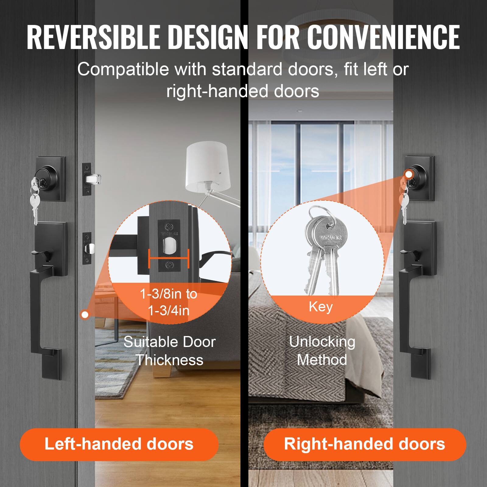 REVERSIBLE DESIGN FOR CONVENIENCE  
Compatible with standard doors, fit left or right-handed doors  

1-3/8in to 1-3/4in  
Suitable Door Thickness  

Key  
Unlocking Method  

Left-handed doors  
Right-handed doors