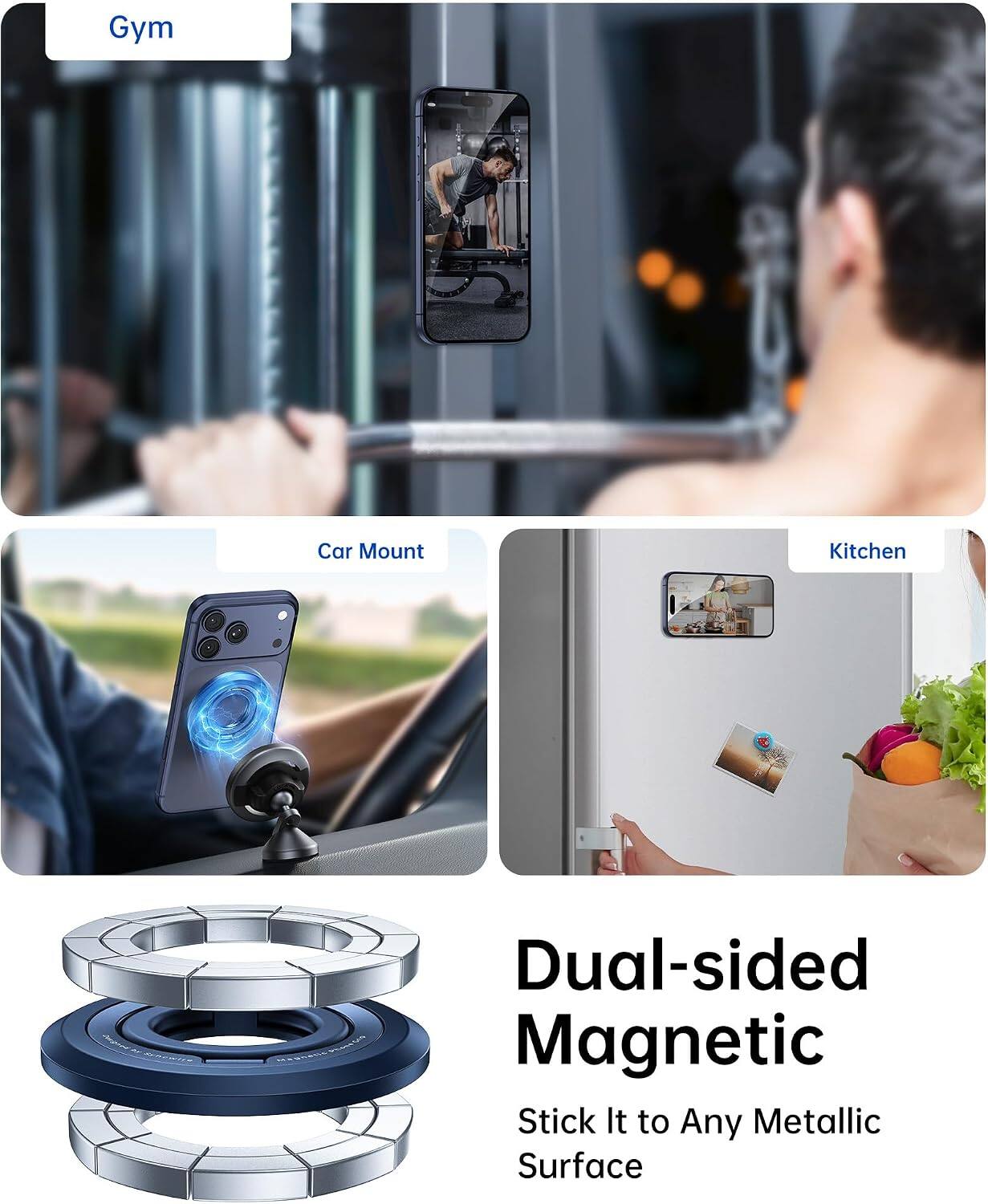 Gym  
Car Mount  
Kitchen  

Dual-sided Magnetic  
Stick It to Any Metallic Surface