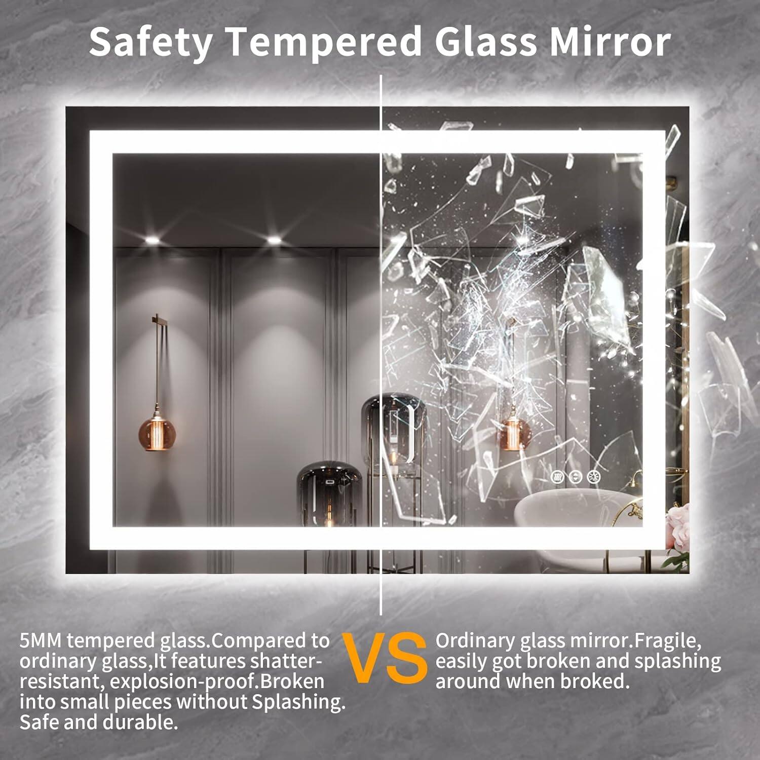 Safety Tempered Glass Mirror

5MM tempered glass. Compared to ordinary glass, it features shatter-resistant, explosion-proof. Broken into small pieces without splashing. Safe and durable.

VS

Ordinary glass mirror. Fragile, easily got broken and splashing around when broken.