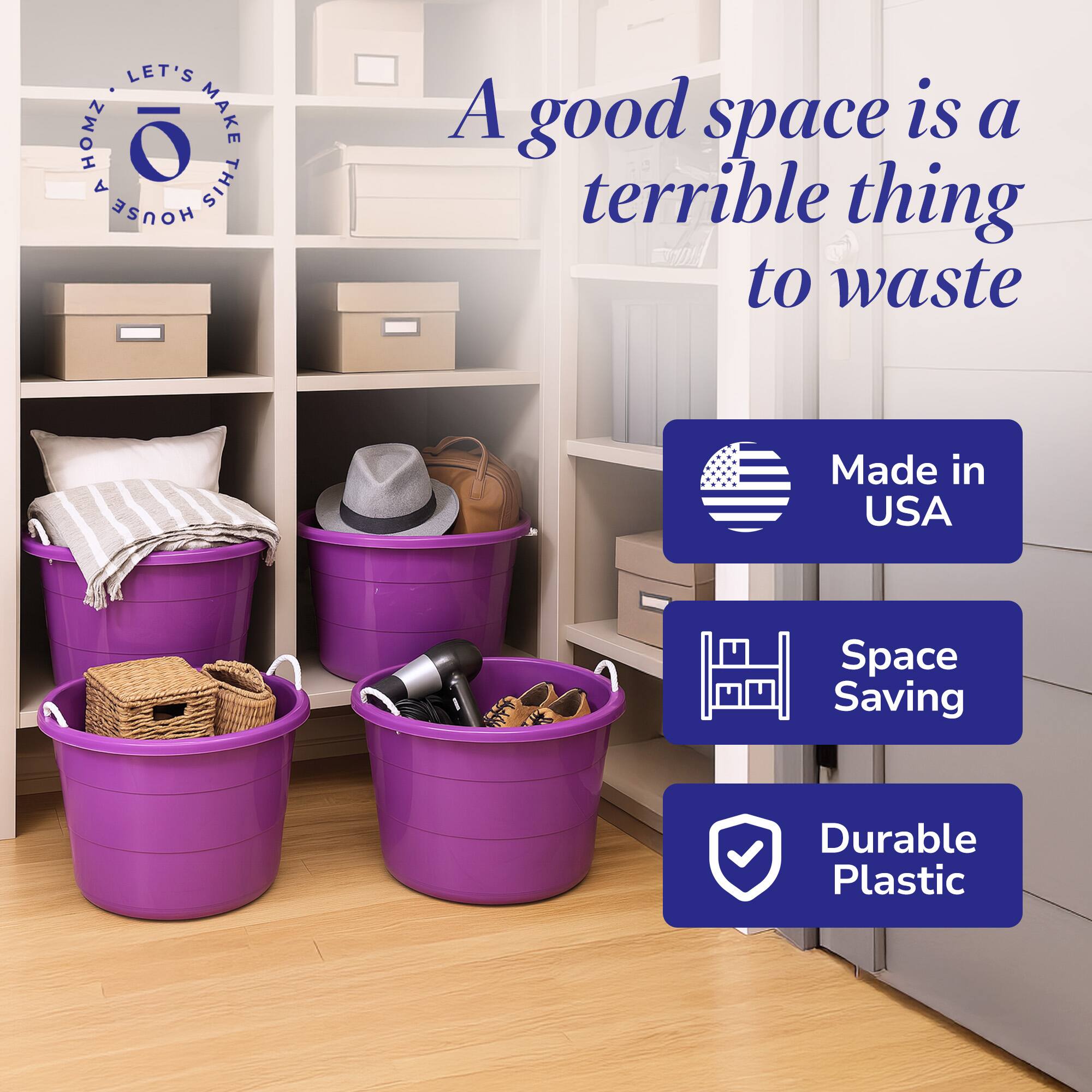 LET'S MAKE THIS HOUSE A HOME

A good space is a terrible thing to waste

Made in USA

Space Saving

Durable Plastic