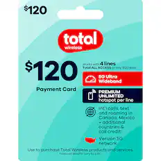 $120 total wireless
Works with 4 lines
Total ALL ACCESS or any $120 plan
$120
5G Ultra Wideband
Payment Card
PREMIUM UNLIMITED hotspot per line
Int'l calls, text and roaming in Canada, Mexico + additional countries & call credit
Verizon 5G network
Use to purchase Total Wireless products and services.
Featured benefits vary by plan.