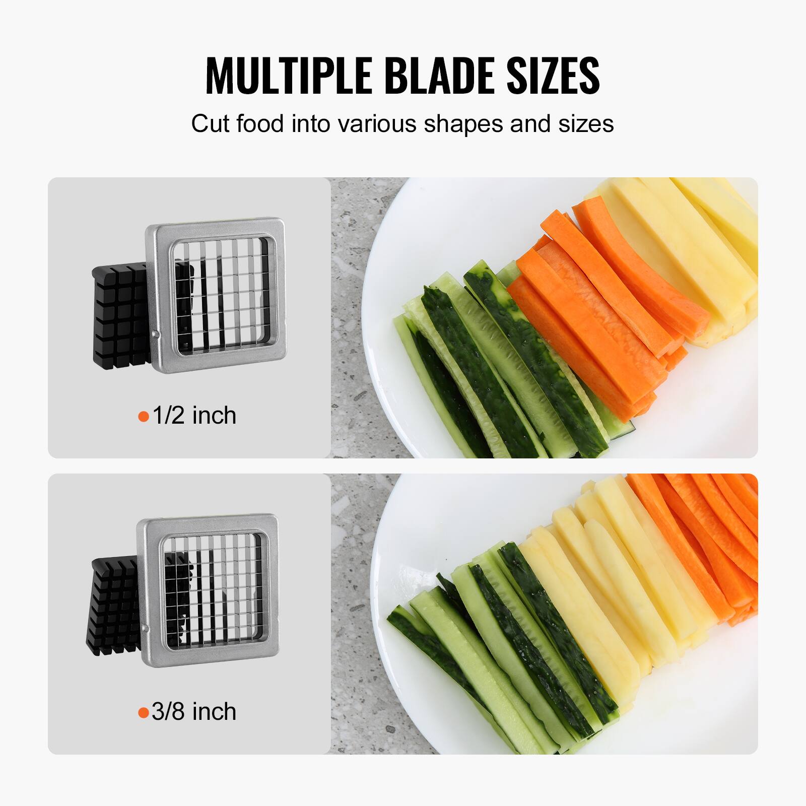 MULTIPLE BLADE SIZES  
Cut food into various shapes and sizes  

1/2 inch  

3/8 inch