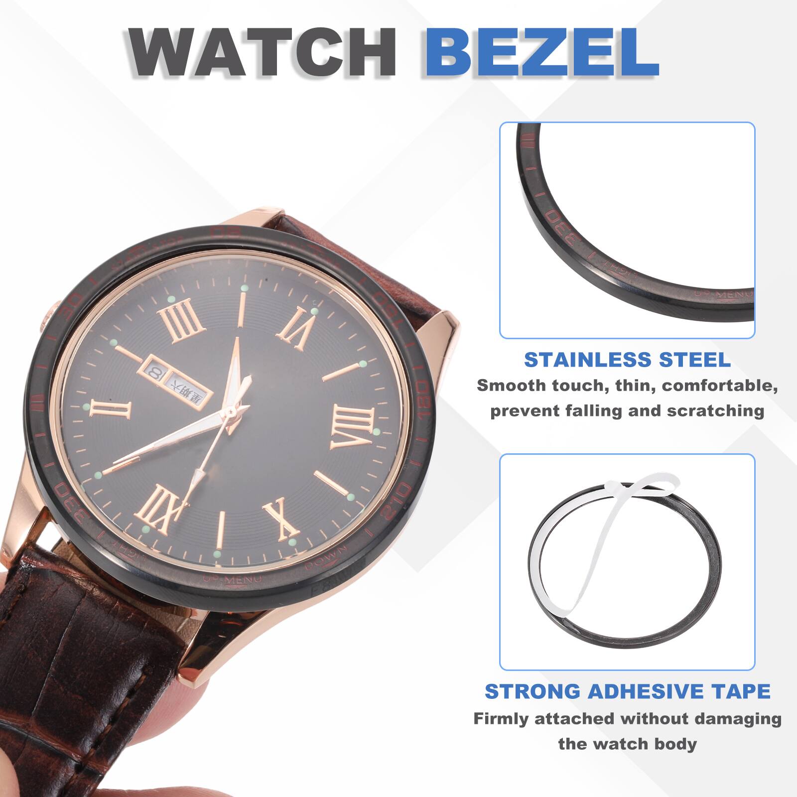 WATCH BEZEL

- DE STATO A IIII P VI - I  180 II  VIII - DEE !  IX I X - H DOWN UH MENO DEE LAMS

STAINLESS STEEL
Smooth touch, thin, comfortable, prevent falling and scratching

STRONG ADHESIVE TAPE
Firmly attached without damaging the watch body