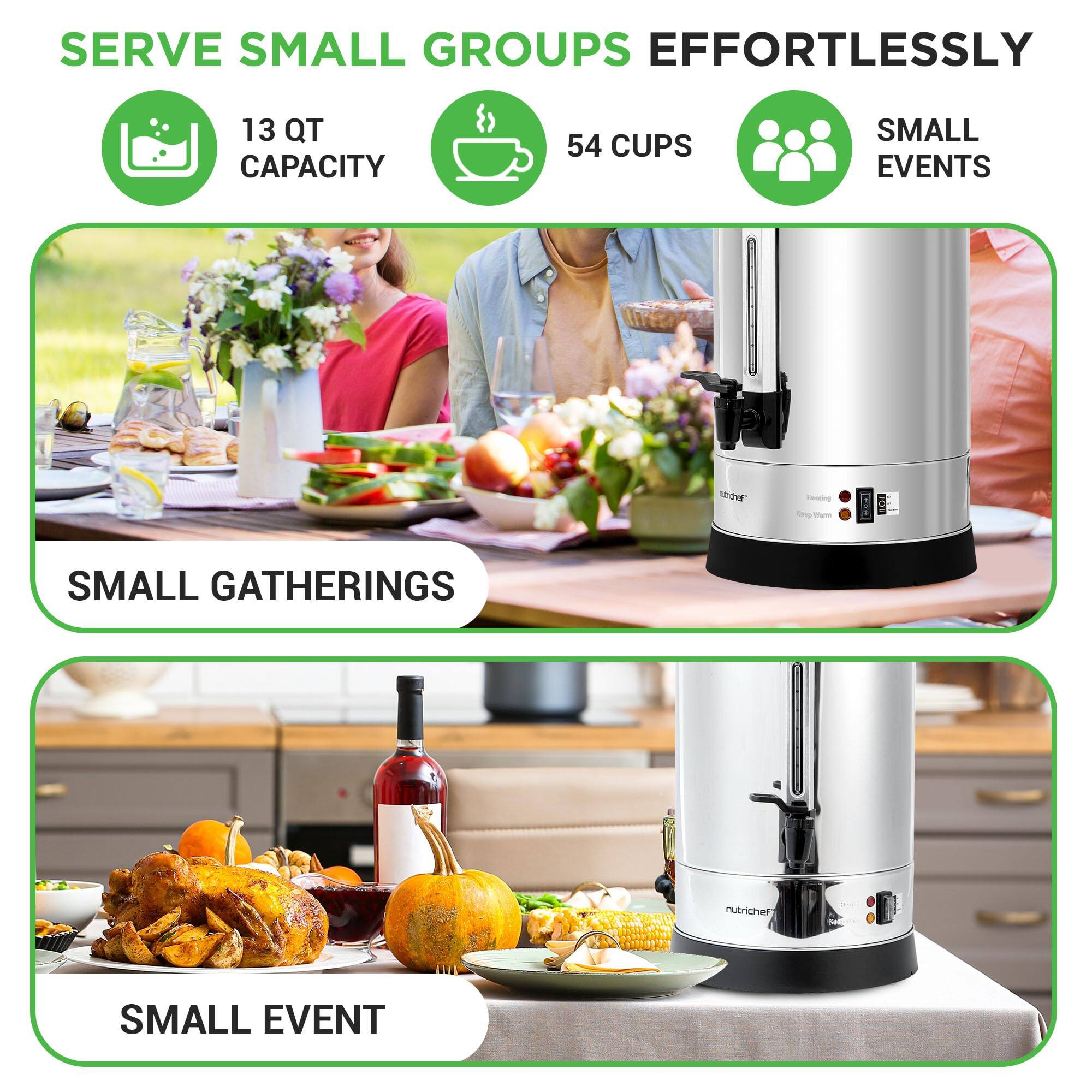 SERVE SMALL GROUPS EFFORTLESSLY  
13 QT CAPACITY  
54 CUPS  
SMALL EVENTS  
SMALL GATHERINGS  
SMALL EVENT