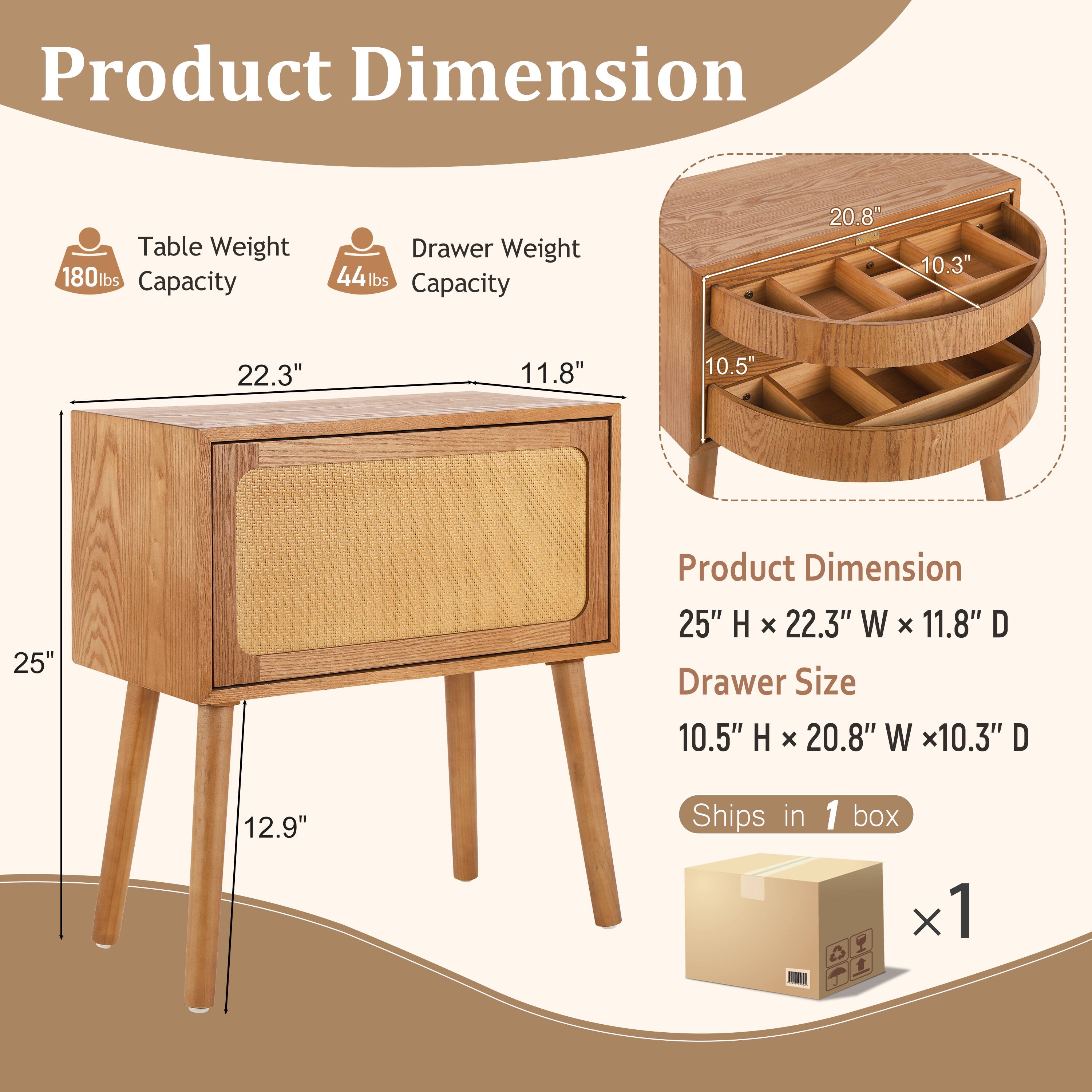 Product Dimension

Table Weight: 180 lbs Capacity
Drawer Weight: 44 lbs Capacity

Product Dimension: 25" H x 22.3" W x 11.8" D
Drawer Size: 10.5" H x 20.8" W x 10.3" D

Ships in 1 box