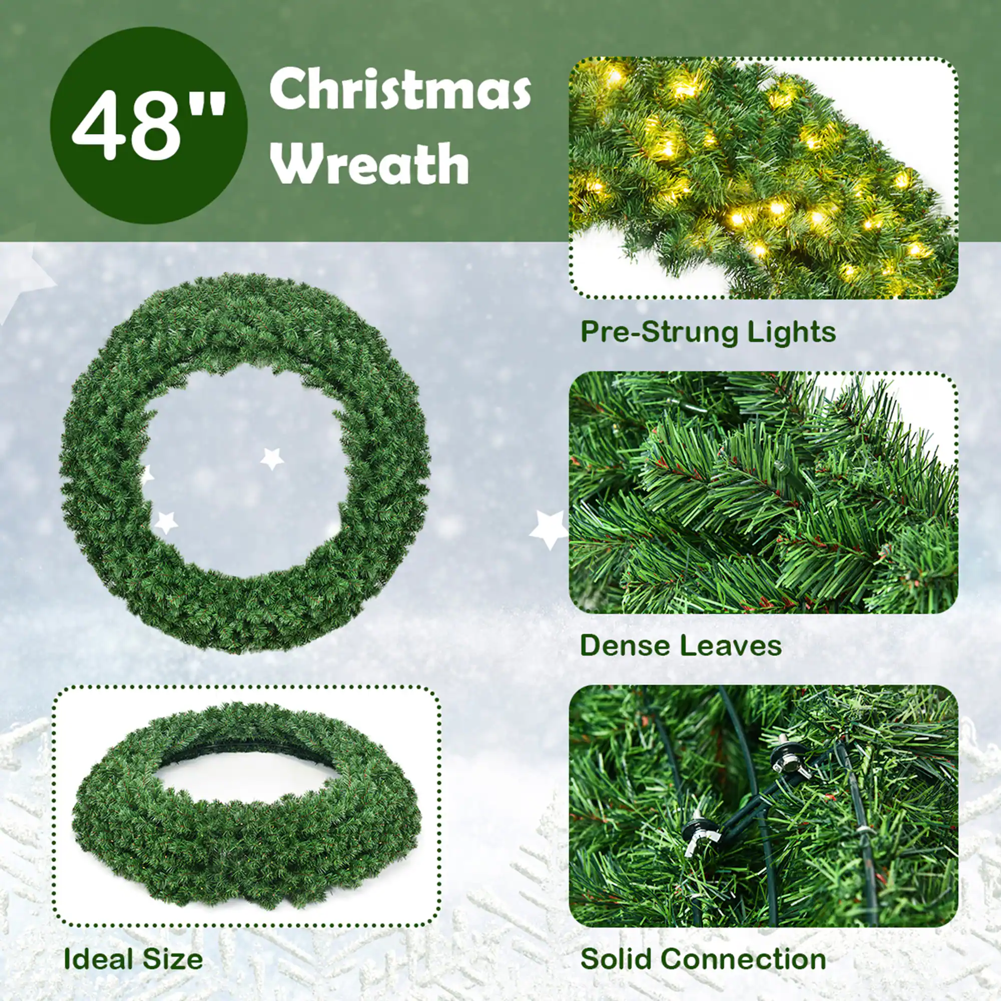 48" Christmas Wreath

- Pre-Strung Lights
- Dense Leaves
- Ideal Size
- Solid Connection
