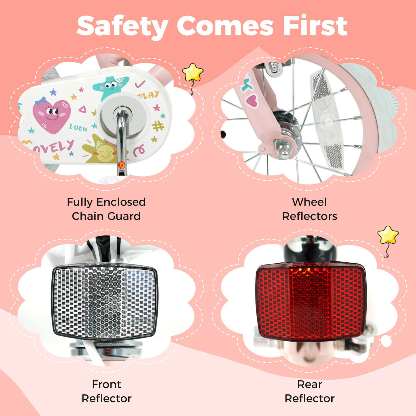 Safety Comes First

- Fully Enclosed Chain Guard
- Wheel Reflectors
- Front Reflector
- Rear Reflector