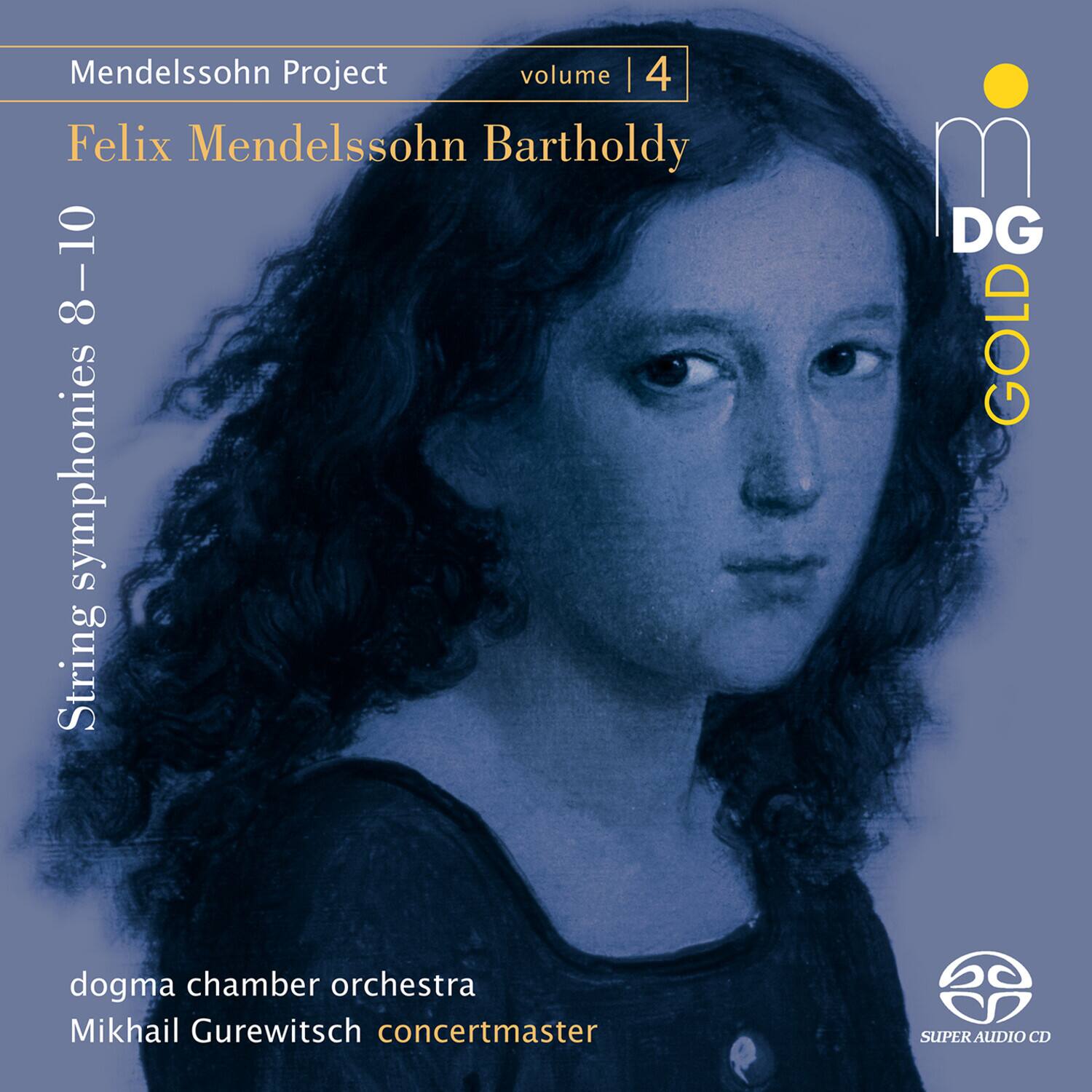 Mendelssohn Project  
volume 4  

Felix Mendelssohn Bartholdy  

String Symphonies 8–10  

dogma chamber orchestra  
Mikhail Gurewitsch concertmaster  

DG GOLD  

SUPER AUDIO CD