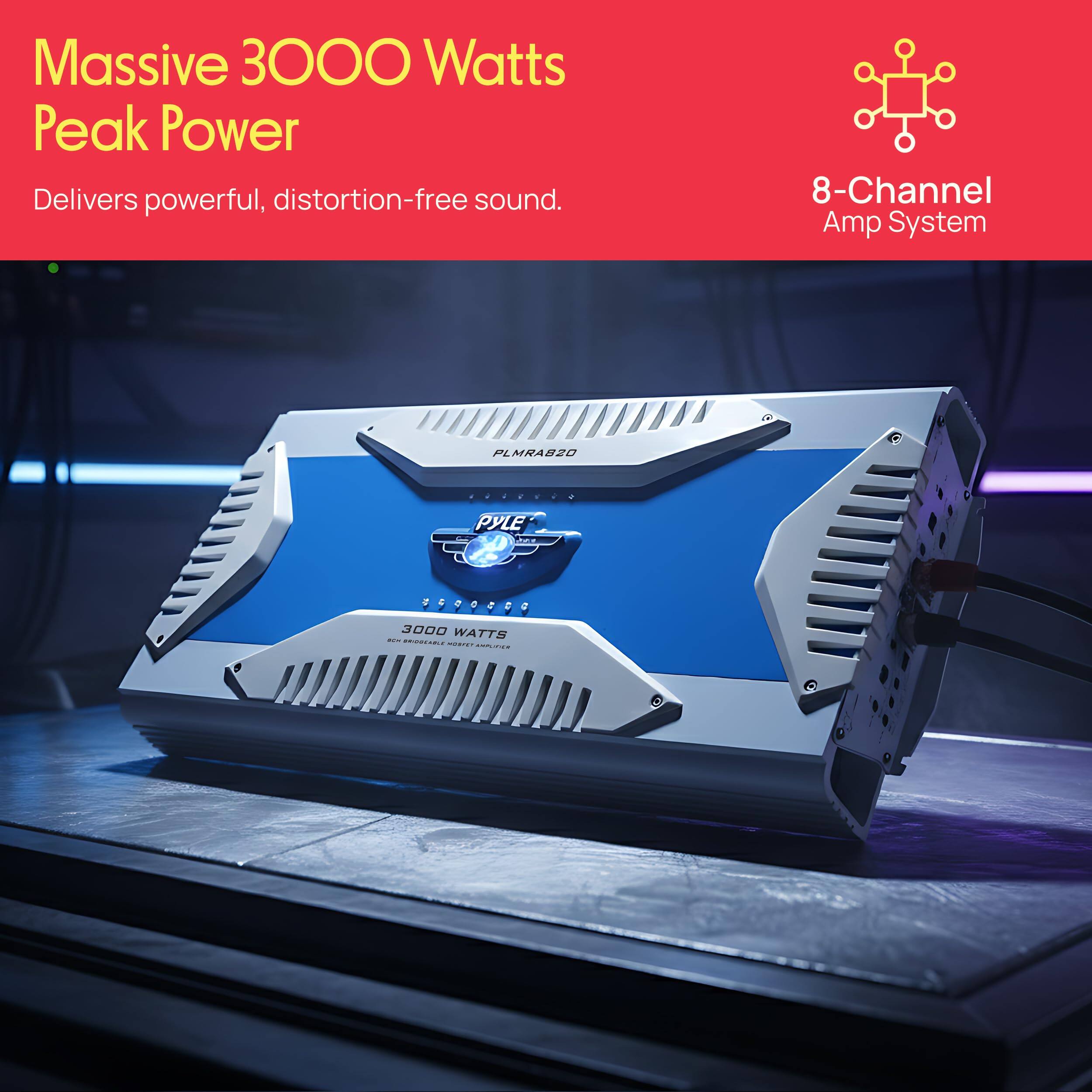 Massive 3000 Watts Peak Power  
Delivers powerful, distortion-free sound.  

8-Channel Amp System  

PYLE  
3000 WATTS