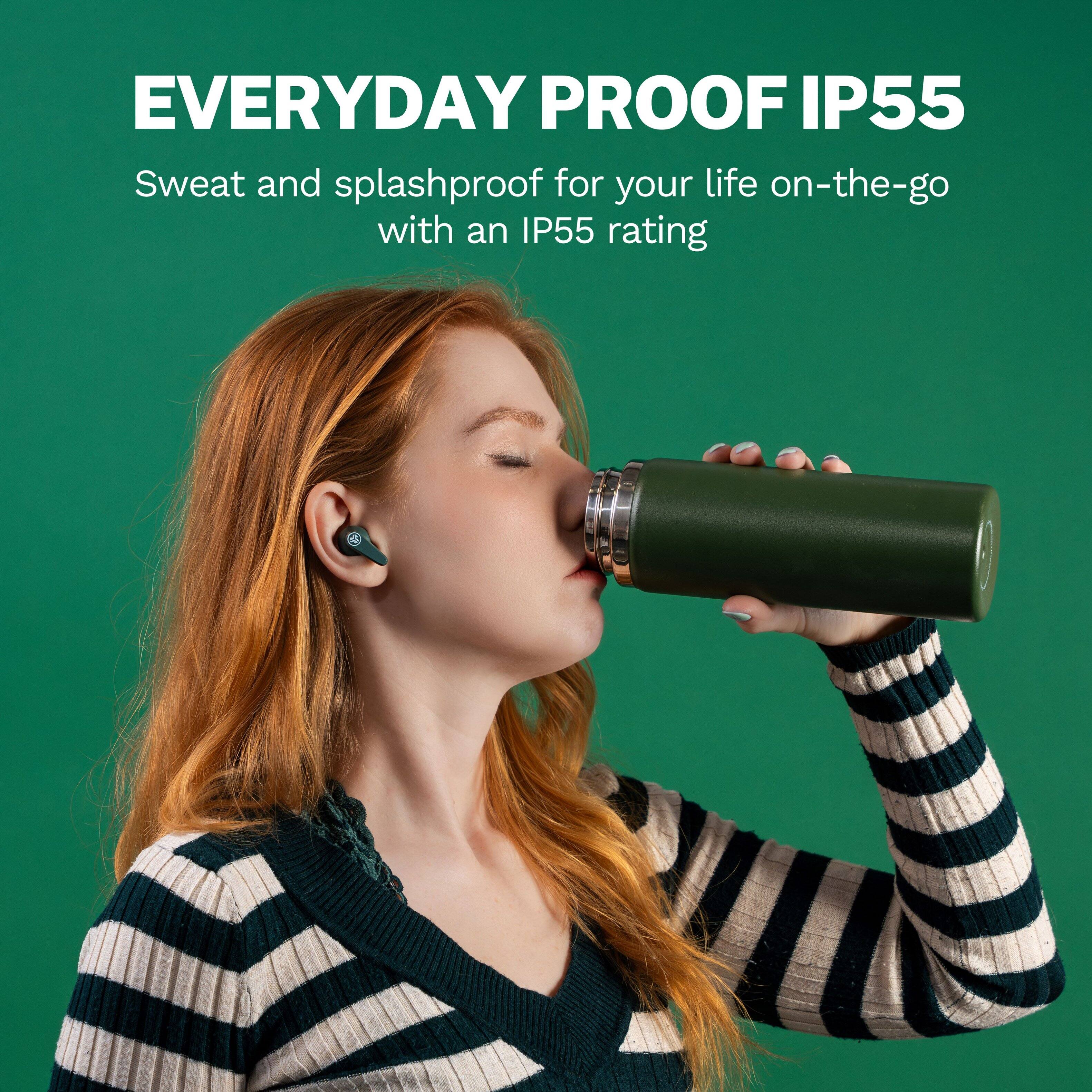 EVERYDAY PROOF IP55
Sweat and splashproof for your life on-the-go with an IP55 rating
