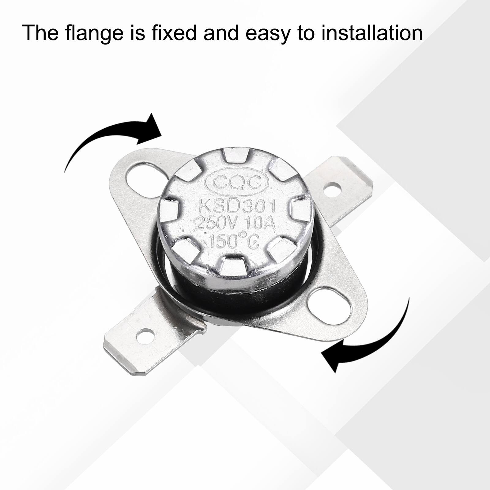 The flange is fixed and easy to installation  
CQC KSD301 1 250V 10A 150C