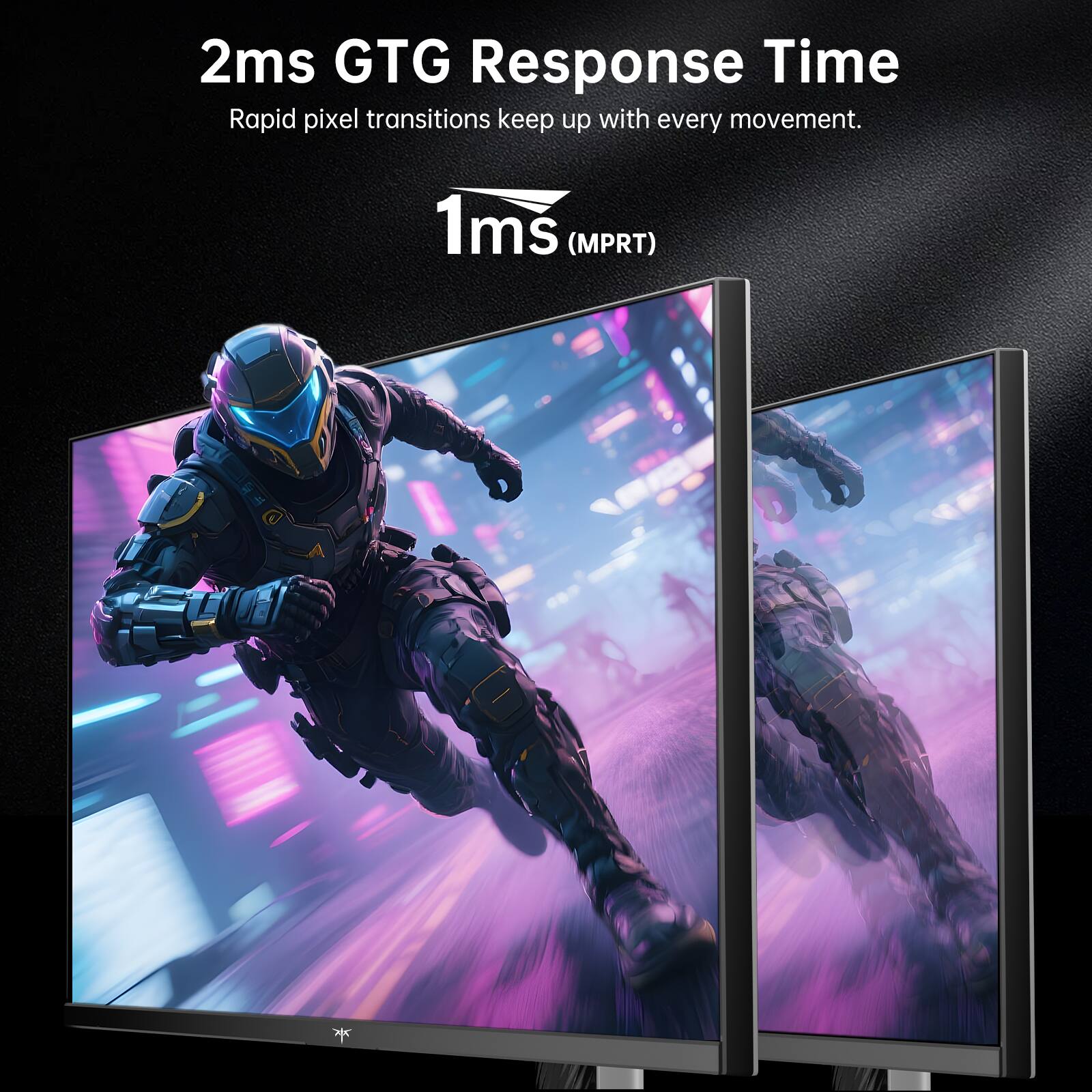 2ms GTG Response Time  
Rapid pixel transitions keep up with every movement.  
1ms (MPRT)