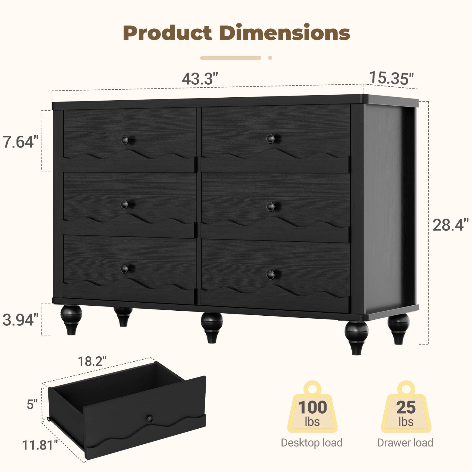 Product Dimensions:  
- Width: 43.3"  
- Depth: 15.35"  
- Height: 28.4"  
- Drawer Height: 7.64"  
- Drawer Width: 18.2"  
- Drawer Depth: 5"  
- Overall Height: 3.94"  

Load Capacity:  
- Desktop Load: 100 lbs  
- Drawer Load: 25 lbs