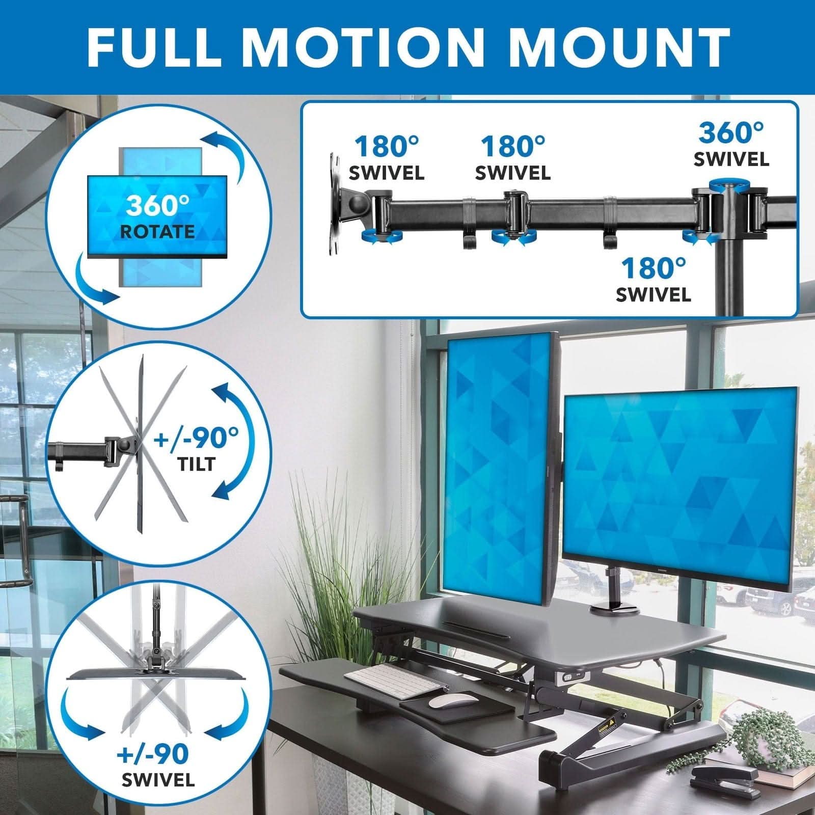 FULL MOTION MOUNT  
360° ROTATE  
+/-90° TILT  
180° SWIVEL  
360° SWIVEL  
+/-90° SWIVEL