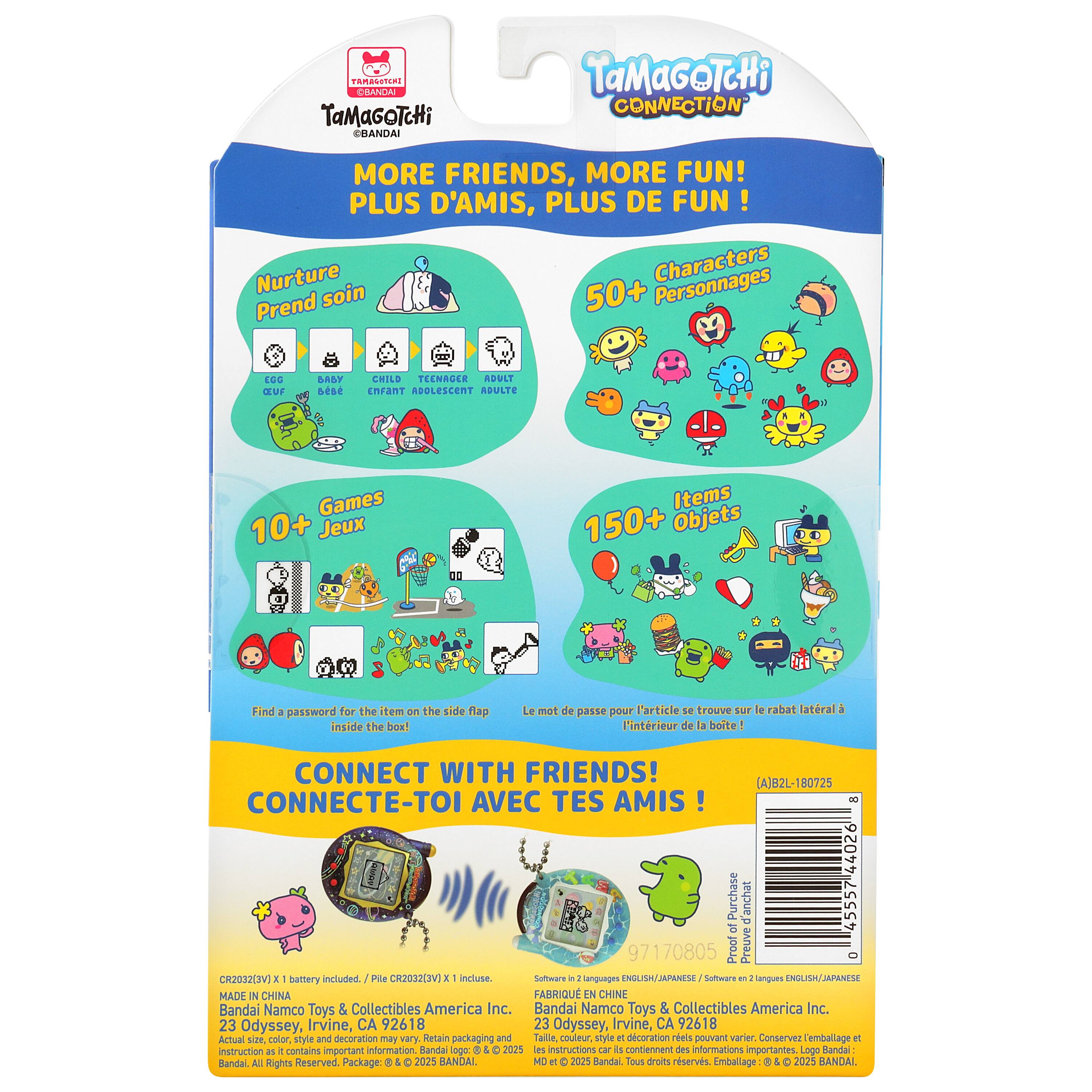 TAMAGOTCHI CRANCAI  
TaMaGoTcHi CBANDAI  
TaMaGOTCHi CONNECTION  
MORE FRIENDS, MORE FUN!  
PLUS D'AMIS, PLUS DE FUN!  

Nurture Characters  
Prend soin  

50+ Personnages  
LOC CUF BAY 5494  
CHILO TELNAGLE  

ADULT  
EMFANT  
ADDLESCENT  
ADULTE  

Games  
10+ Jeux  

Items  
150+ Objets  

Find a password for the item on the side flap  
Le mot de passe pour l'article se trouve sur le rabat latéral à l'intérieur de la boîte :  

CONNECT WITH FRIENDS!  
CONNECTE-TOI AVEC TES AMIS!  

Purchase  
4555744026  

Proof  
Preuve  

CR2032(3V1) battery included.  
Pie CR2032(3V) E incluse.  

Software - languages ENGLISH/JAPANESE  
Software en 1 langues ENGLISH/JAPANESE  

MADE IN CHINA  
FABRIQUE EN