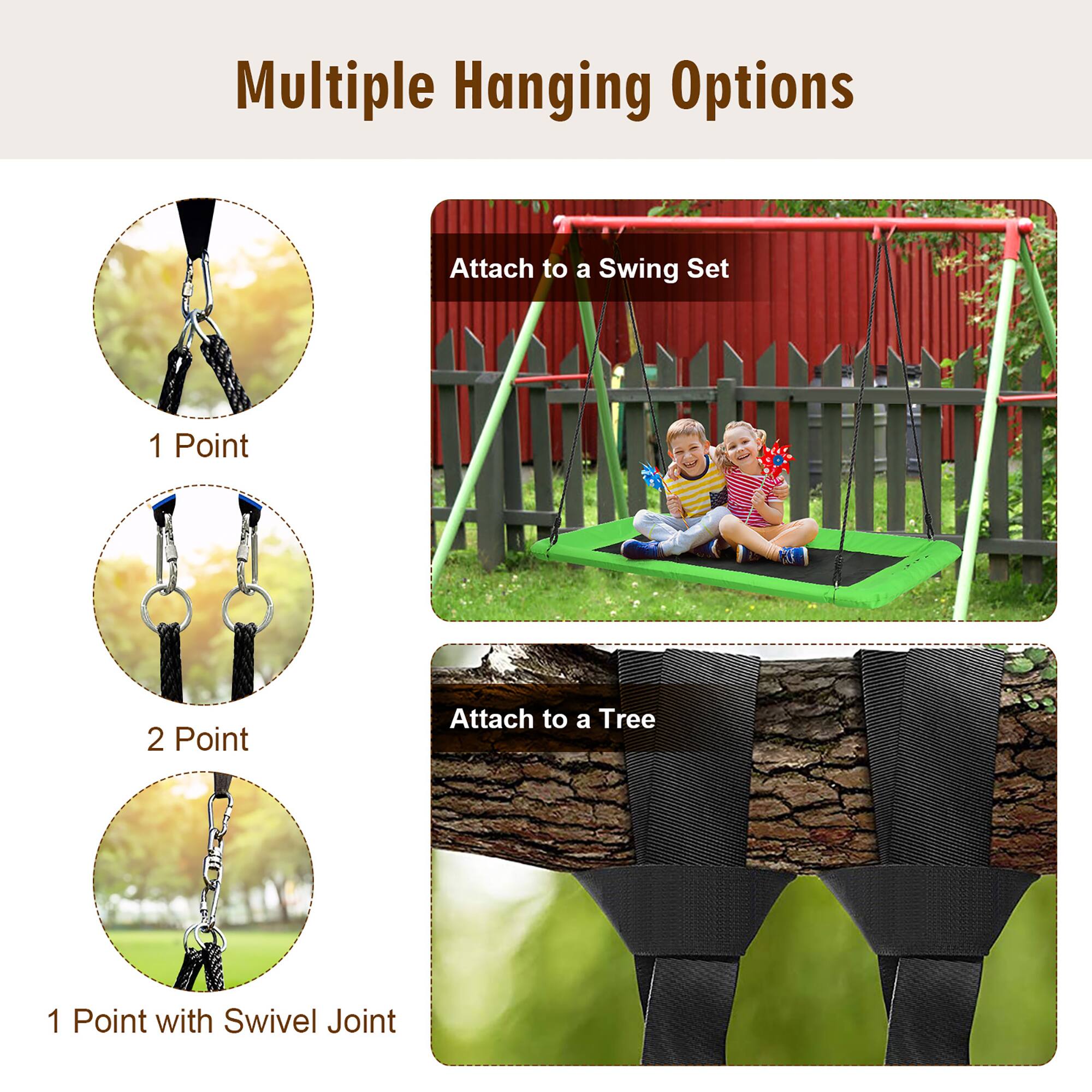 Multiple Hanging Options

- Attach to a Swing Set
  - 1 Point
  - 2 Point

- Attach to a Tree
  - 1 Point with Swivel Joint