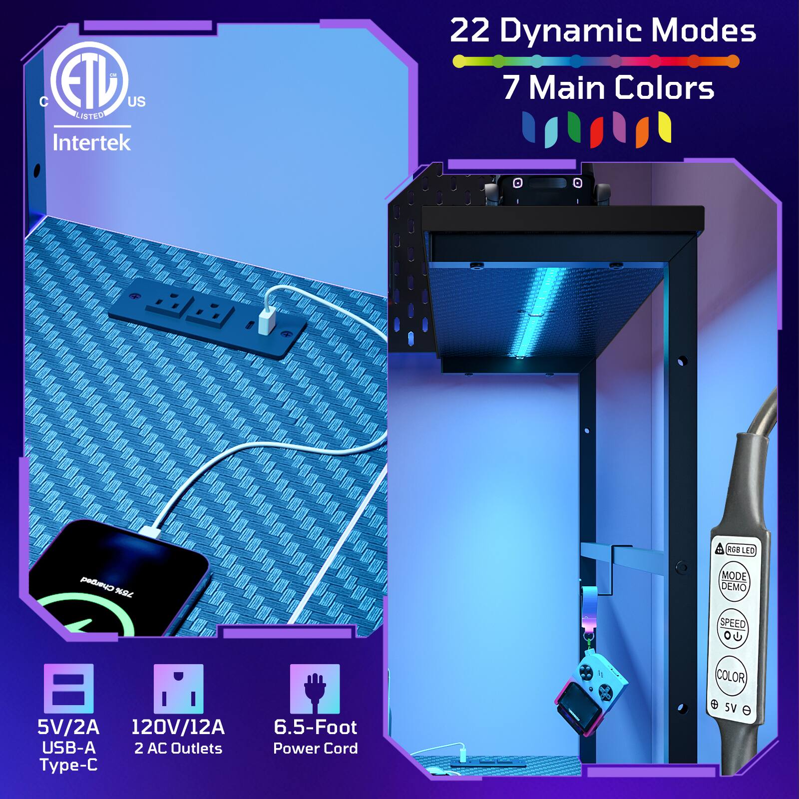 - C ETL US LISTED Intertek
- 22 Dynamic Modes
- 7 Main Colors
- ACO LEO Charged
- 75% MODE DEMO
- SPEED
- COLOR
- 5V/2A
- 120V/12A
- 6.5-Foot USB-A 2 AC Outlets
- Power Cord Type-C