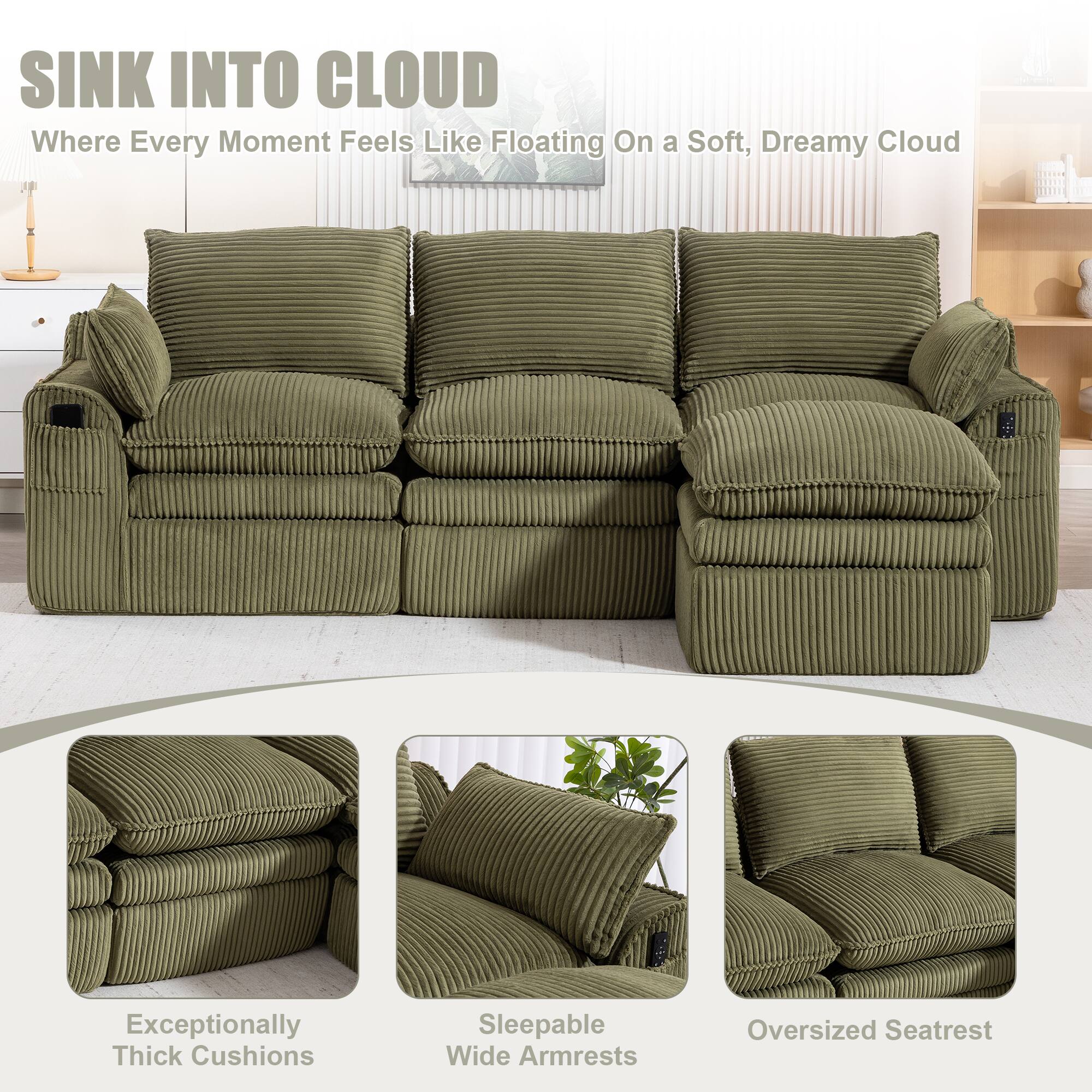 SINK INTO CLOUD  
Where Every Moment Feels Like Floating On a Soft, Dreamy Cloud

- Exceptionally Thick Cushions
- Sleepable Wide Armrests
- Oversized Seatrest