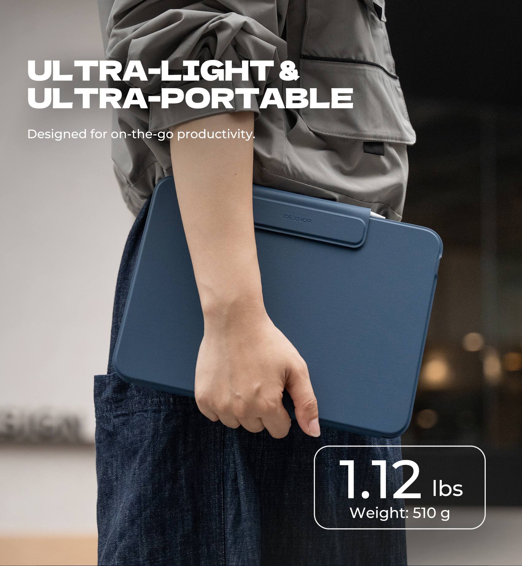 ULTRA-LIGHT & ULTRA-PORTABLE  
Designed for on-the-go productivity.  

1.12 lbs  
Weight: 510 g
