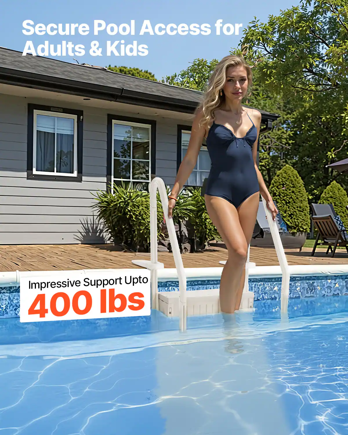 Secure Pool Access for Adults & Kids

Impressive Support Upto 400 lbs