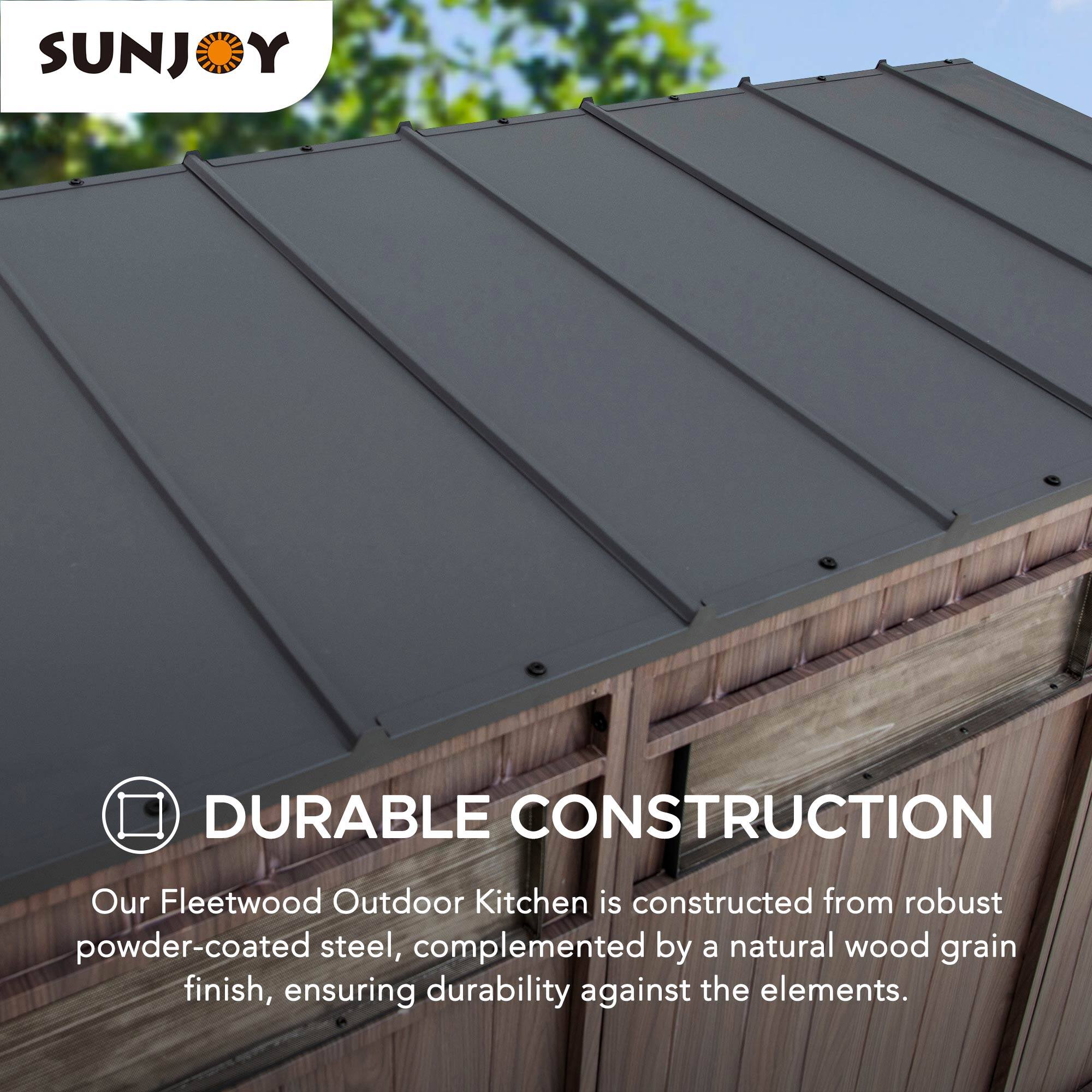 **SUNJOY**

**DURABLE CONSTRUCTION**

Our Fleetwood Outdoor Kitchen is constructed from robust powder-coated steel, complemented by a natural wood grain finish, ensuring durability against the elements.