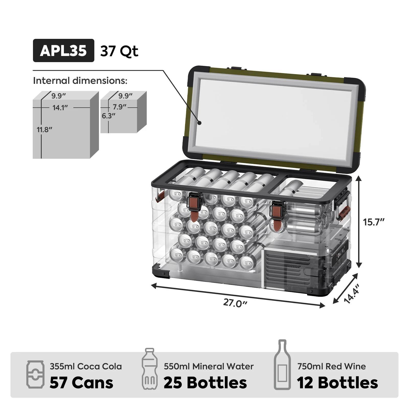 APL35 37 Qt

Internal dimensions:
9.9"
9.9"
14.1"
7.9" 6.3"
11.8"
15.7"
27.0"
14.4"

355ml Coca Cola 57 Cans
550ml Mineral Water 25 Bottles
750ml Red Wine 12 Bottles