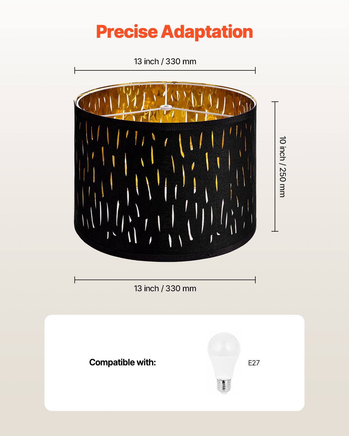 Precise Adaptation

13 inch / 330 mm

10 inch / 250 mm

Compatible with: E27