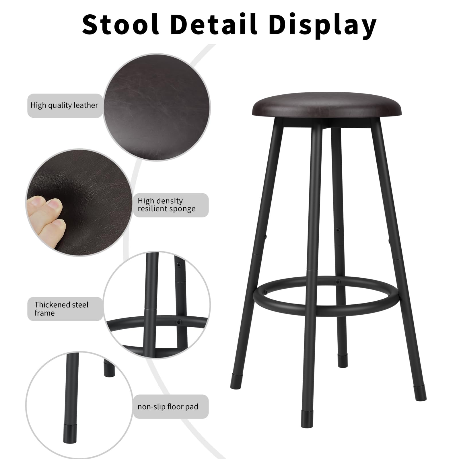Stool Detail Display

- High quality leather
- High density resilient sponge
- Thickened steel frame
- non-slip floor pad