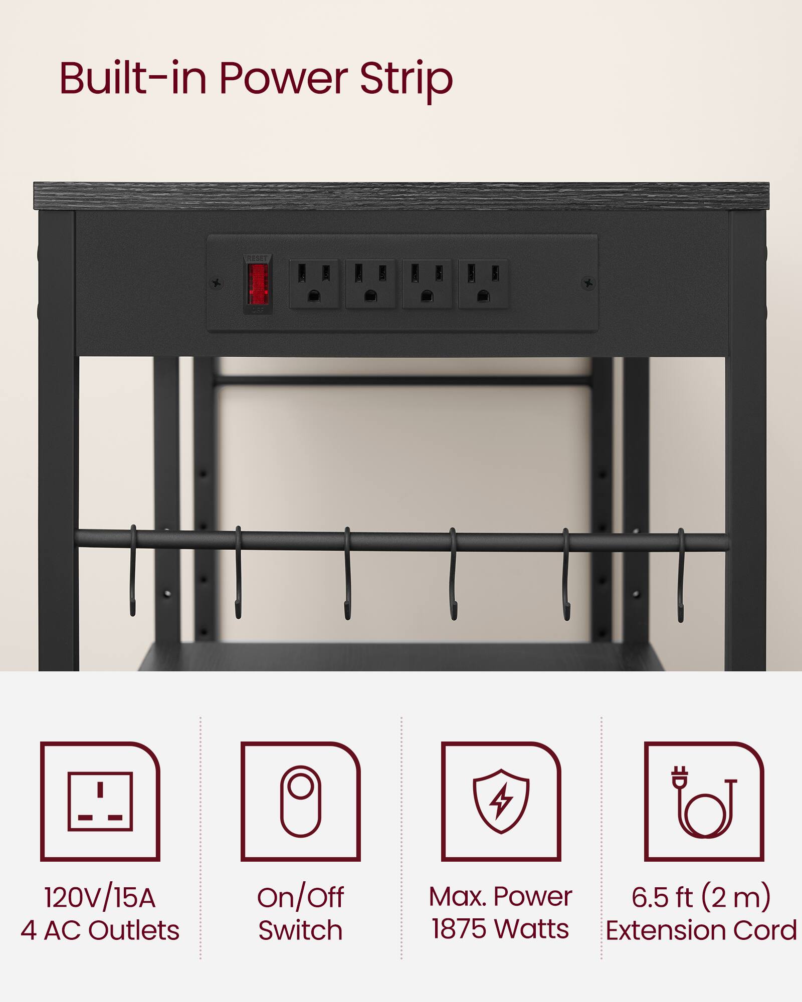 Built-in Power Strip

120V/15A 4 AC Outlets
On/Off Switch
Max. Power 1875 Watts
6.5 ft (2 m) Extension Cord