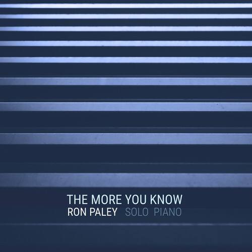 THE MORE YOU KNOW  
RON PALEY  
SOLO PIANO