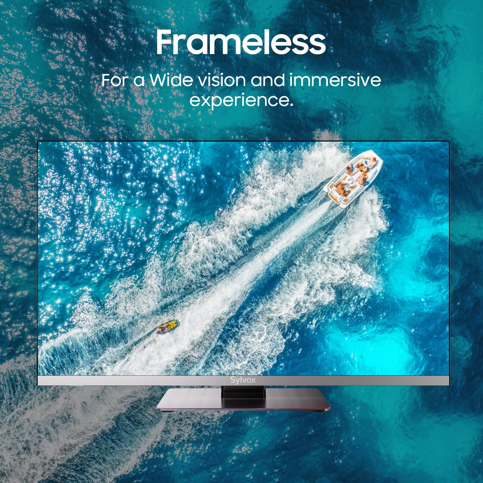 Frameless  
For a Wide vision and immersive experience.  
Sylvox