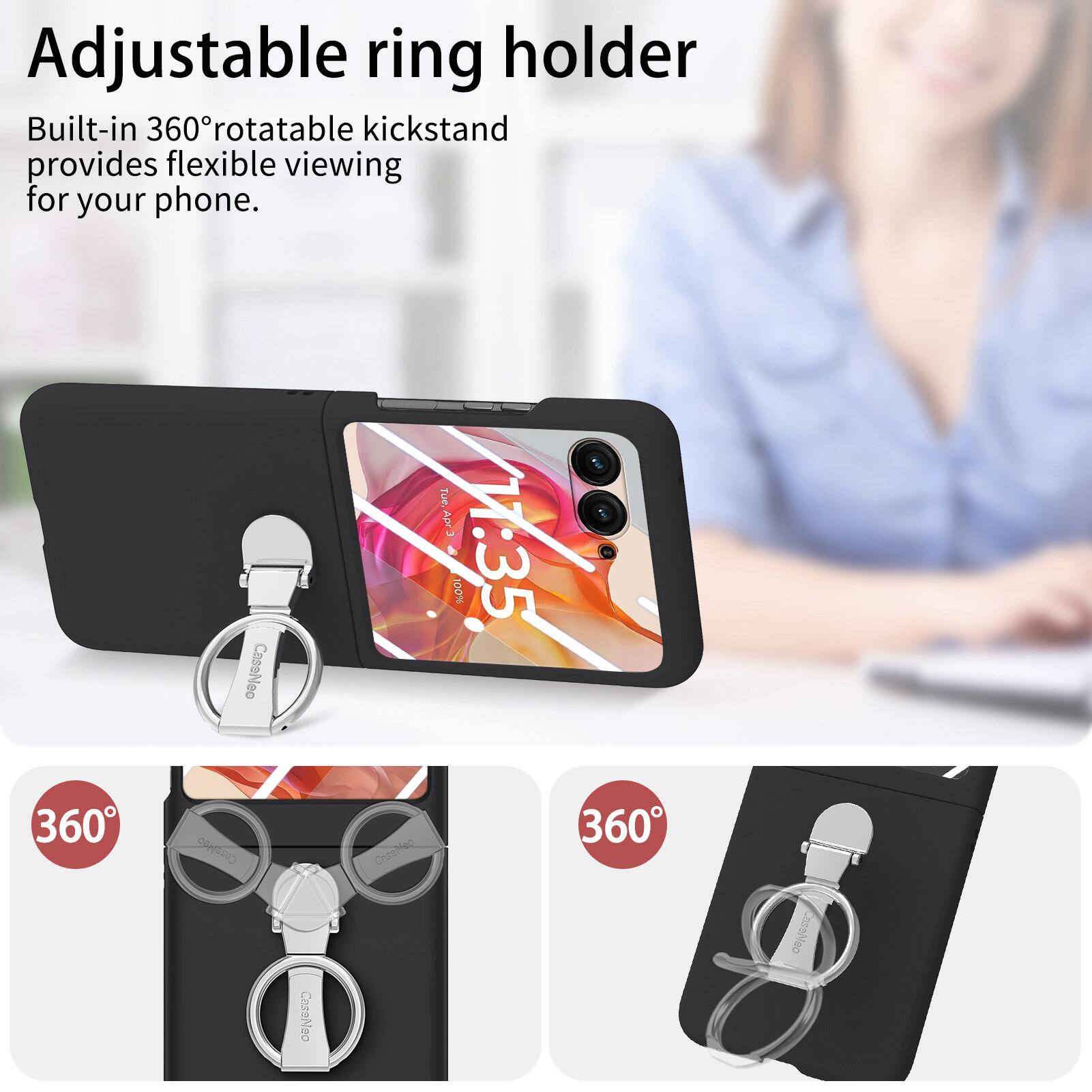 Adjustable ring holder

Built-in 360° rotatable kickstand provides flexible viewing for your phone.

CaseNeo FH

100% 1:35 360 Sden Crastio 360 CozeNeo Chneleo
