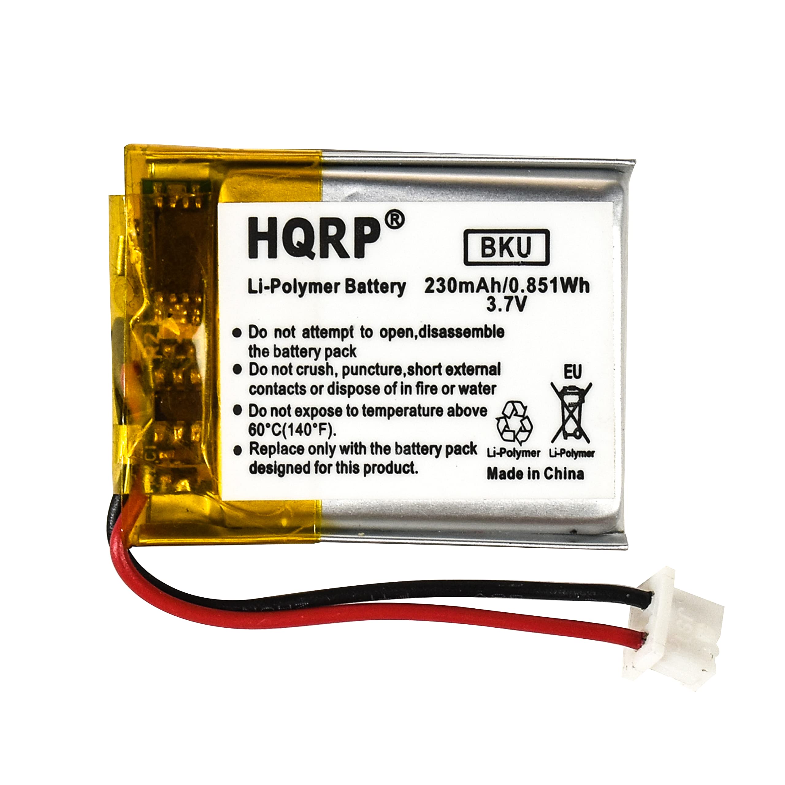 HQRP BKU Li-Polymer Battery 230mAh/0.851Wh 3.7V

Do not attempt to open, disassemble the battery pack  
Do not crush, puncture, short external contacts or dispose of in fire or water  
Do not expose to temperature above 60°C (140°F)  
Replace only with the battery pack designed for this product  

Made in China
