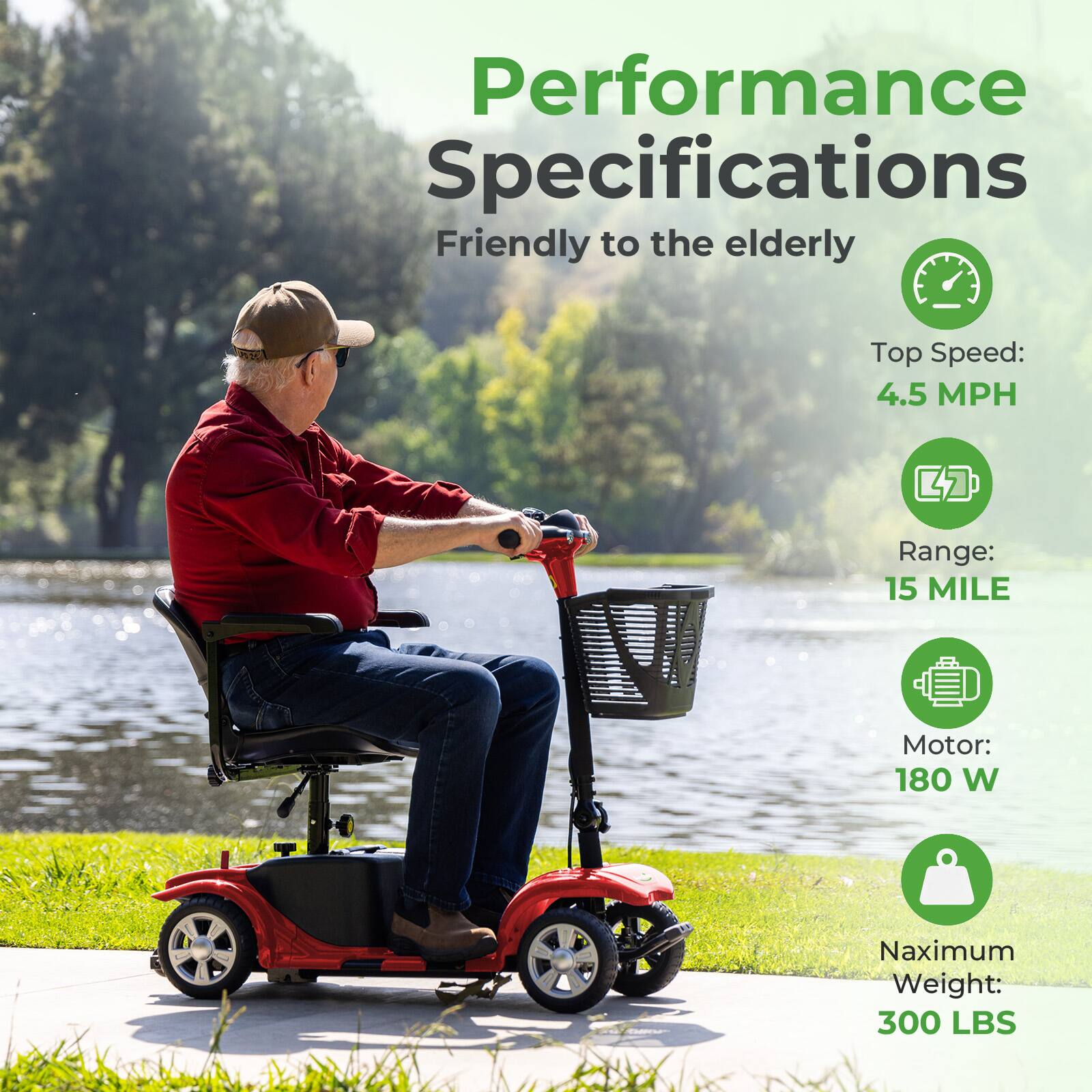 Performance Specifications  
Friendly to the elderly  

Top Speed: 4.5 MPH  
Range: 15 MILE  
Motor: 180 W  
Maximum Weight: 300 LBS