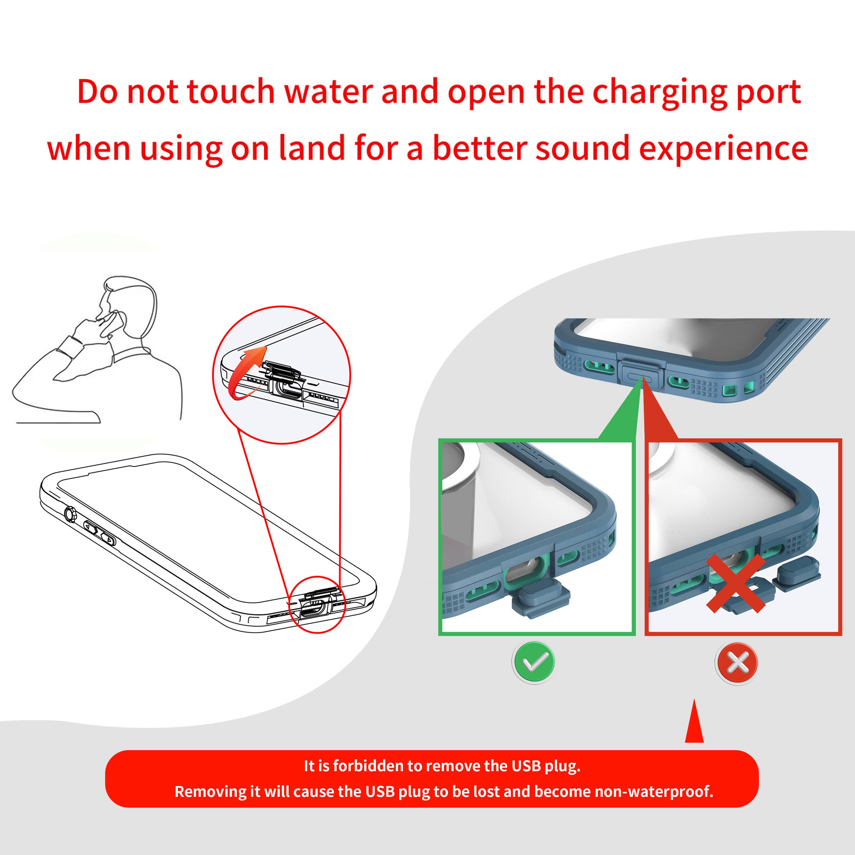 Do not touch water and open the charging port when using on land for a better sound experience

It is forbidden to remove the USB plug. Removing it will cause the USB plug to be lost and become non-waterproof.