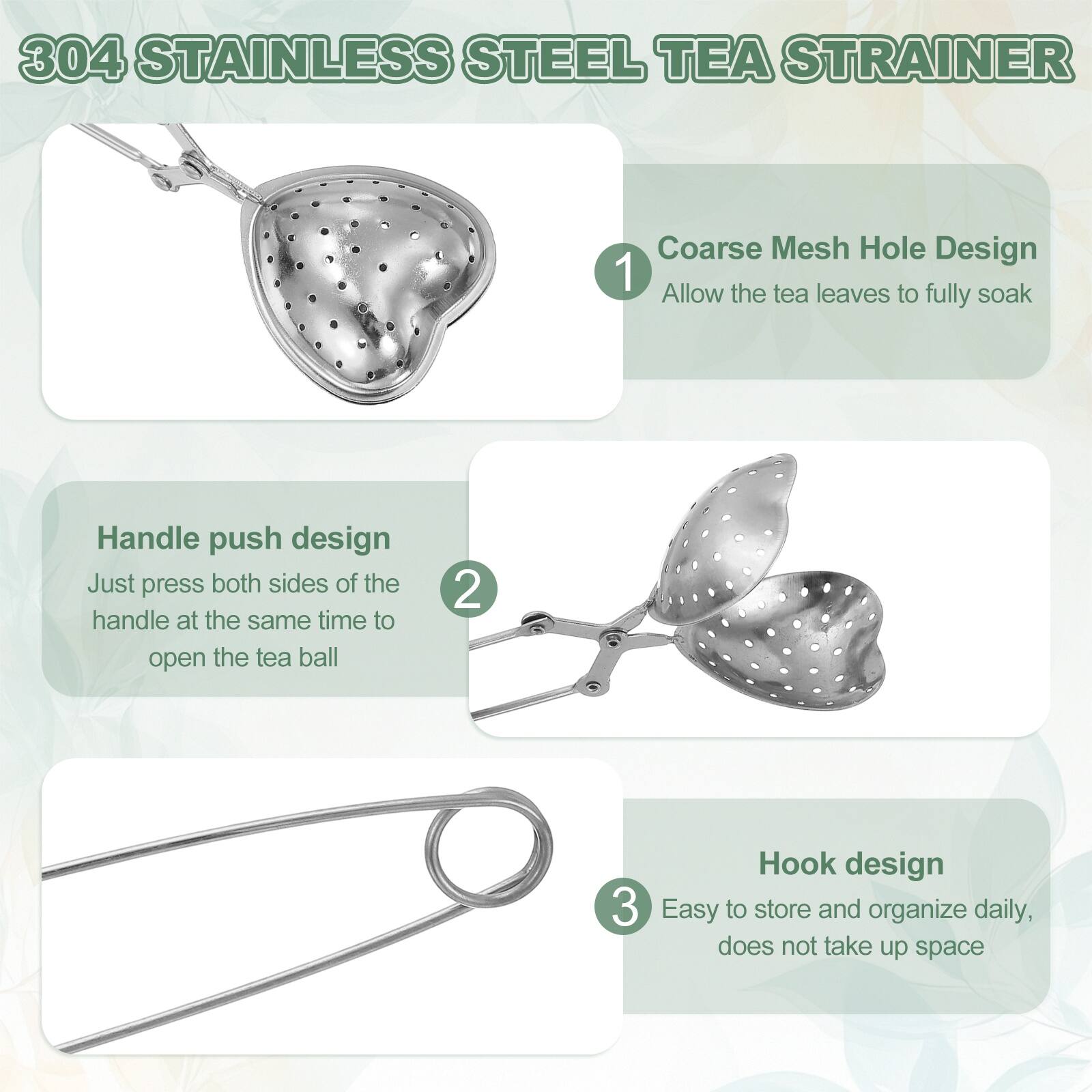 304 Stainless Steel Tea Strainer

1. Coarse Mesh Hole Design
   - Allow the tea leaves to fully soak

2. Handle push design
   - Just press both sides of the handle at the same time to open the tea ball

3. Hook design
   - Easy to store and organize daily, does not take up space