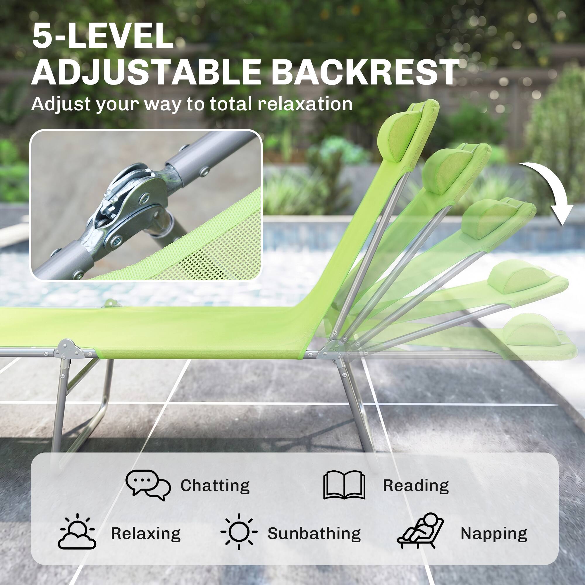 5-LEVEL ADJUSTABLE BACKREST  
Adjust your way to total relaxation

- Chatting
- Reading
- Relaxing
- Sunbathing
- Napping