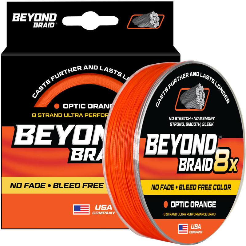 BEYOND BRAID

CASTS FURTHER AND LASTS LONGER

OPTIC ORANGE
8 STRAND ULTRA PERFORMANCE BRAID

NO STRETCH • NO MEMORY
STRONG, SMOOTH, SLEEK

NO FADE • BLEED FREE COLOR

BEYOND BRAID 8x

USA COMPANY