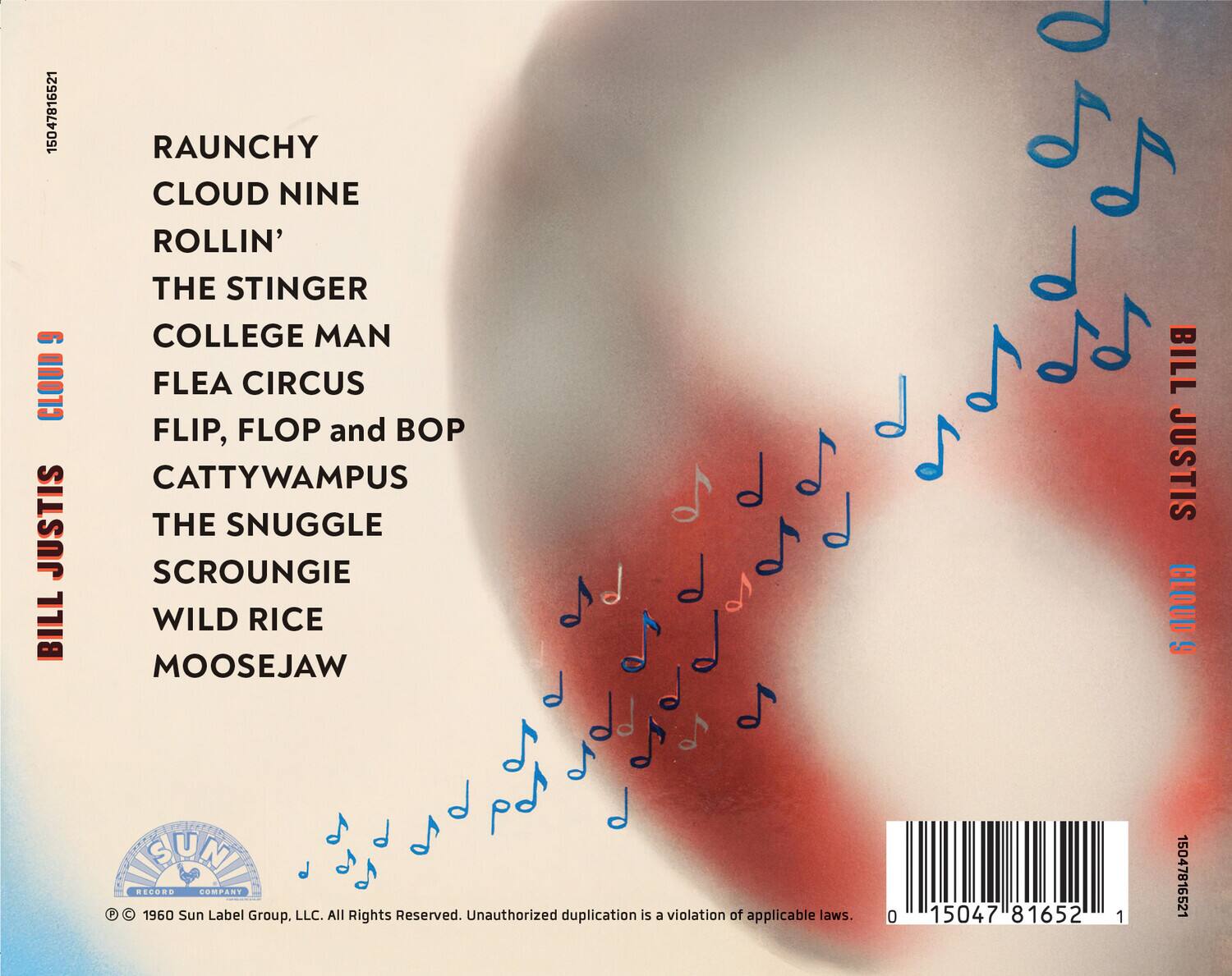 Sure, here is the corrected and grouped text from the image:

---

**Bill Justis**

- RAUNCHY
- CLOUD NINE
- ROLLIN'
- THE STINGER
- COLLEGE MAN
- FLEA CIRCUS
- FLIP, FLOP and BOP
- CATTYWAMPUS
- THE SNUGGLE
- SCROUNGIE
- WILD RICE
- MOOSEJAW

---

**Sun Label Group, LLC. All Rights Reserved. Unauthorized duplication is a violation of applicable laws.**

**15047816521**

**15047816521**

**15047816521**

**15047816521**

**15047816521**

**15047816521**

**15047816521**

**15047816521**

**15047816521**

**15047816521**

**1504781