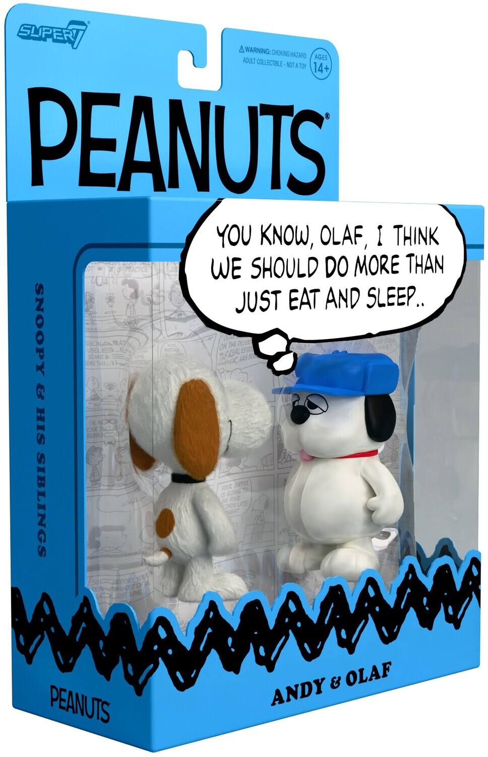 SUPER  
WARNING: CHOKING HAZARD  
AGES ADULT COLLECTIBLE - NOT A TOY  
14+  

PEANUTS  
YOU KNOW, OLAF, I THINK WE SHOULD DO MORE THAN JUST EAT AND SLEEP..  

SNOOPY & HIS SIBLINGS  
ANDY & OLAF