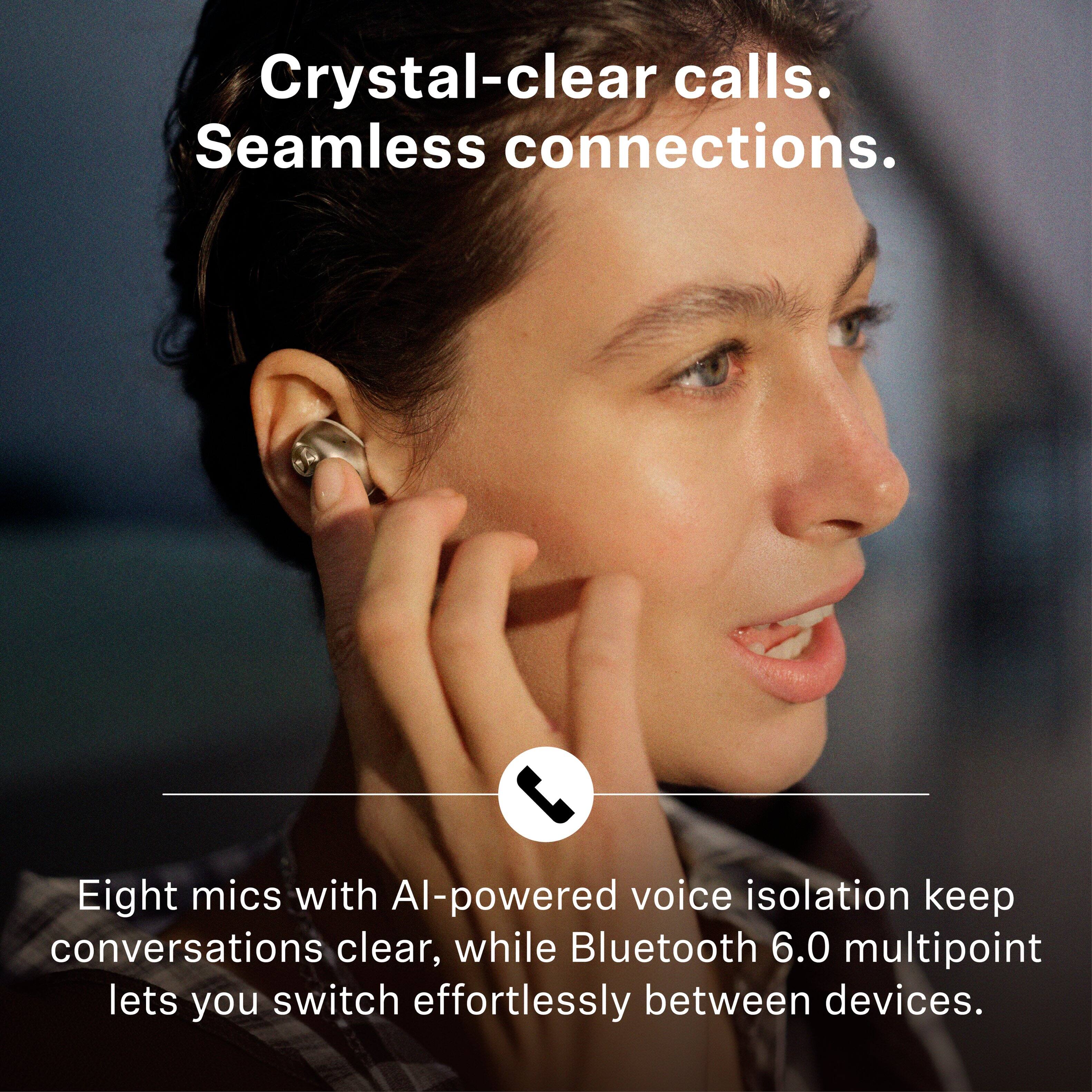 Crystal-clear calls. Seamless connections.

Eight mics with AI-powered voice isolation keep conversations clear, while Bluetooth 6.0 multipoint lets you switch effortlessly between devices.