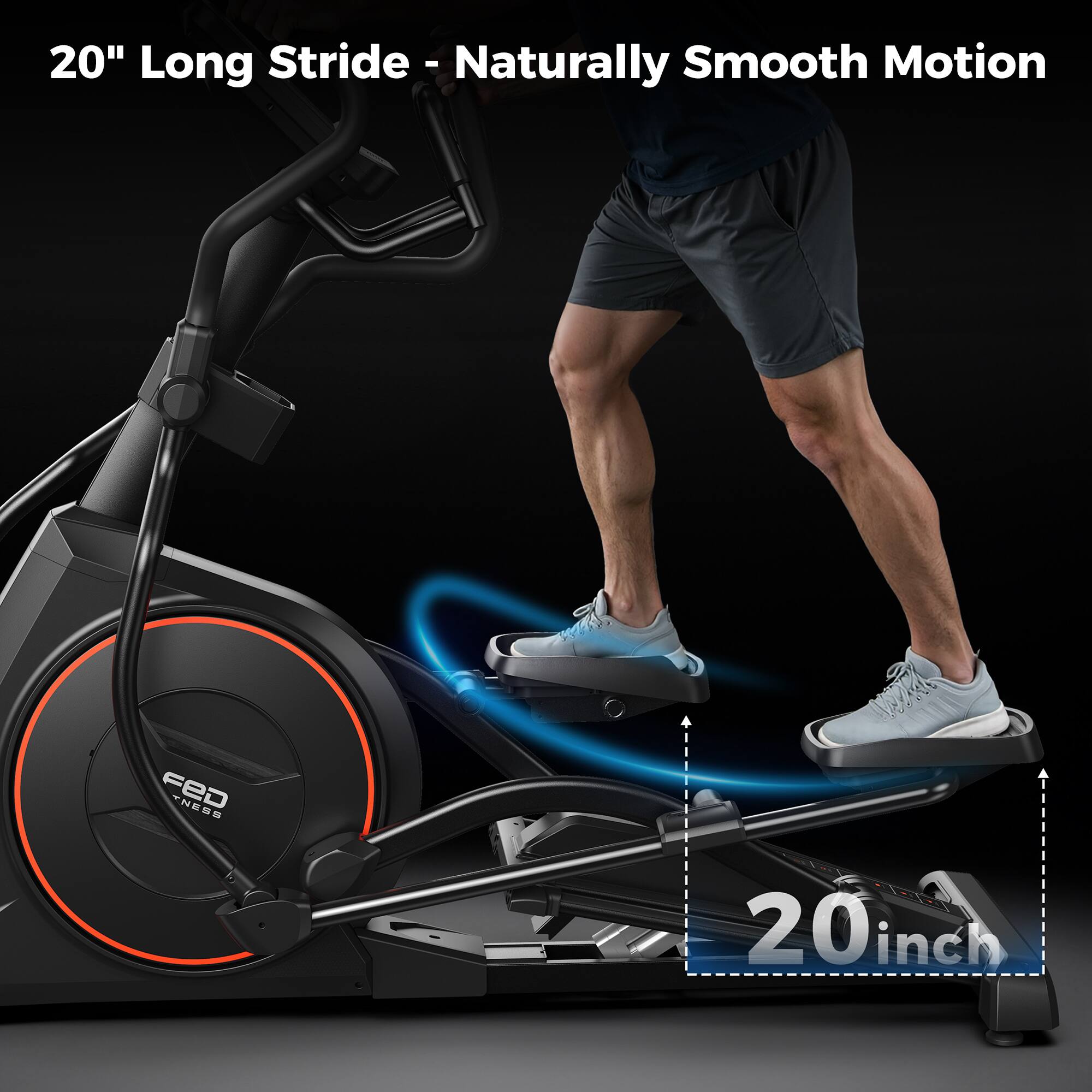 20" Long Stride - Naturally Smooth Motion

20 inch