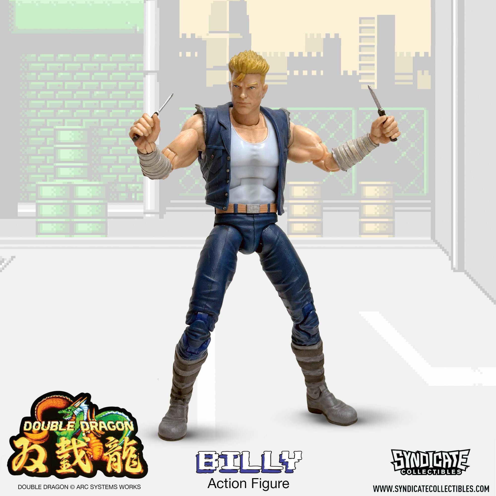 DOUBLE DRAGON  
BILLY  
Action Figure  
SYNDICATE COLLECTIBLES  
WWW.SYNDICATECOLLECTIBLES.COM