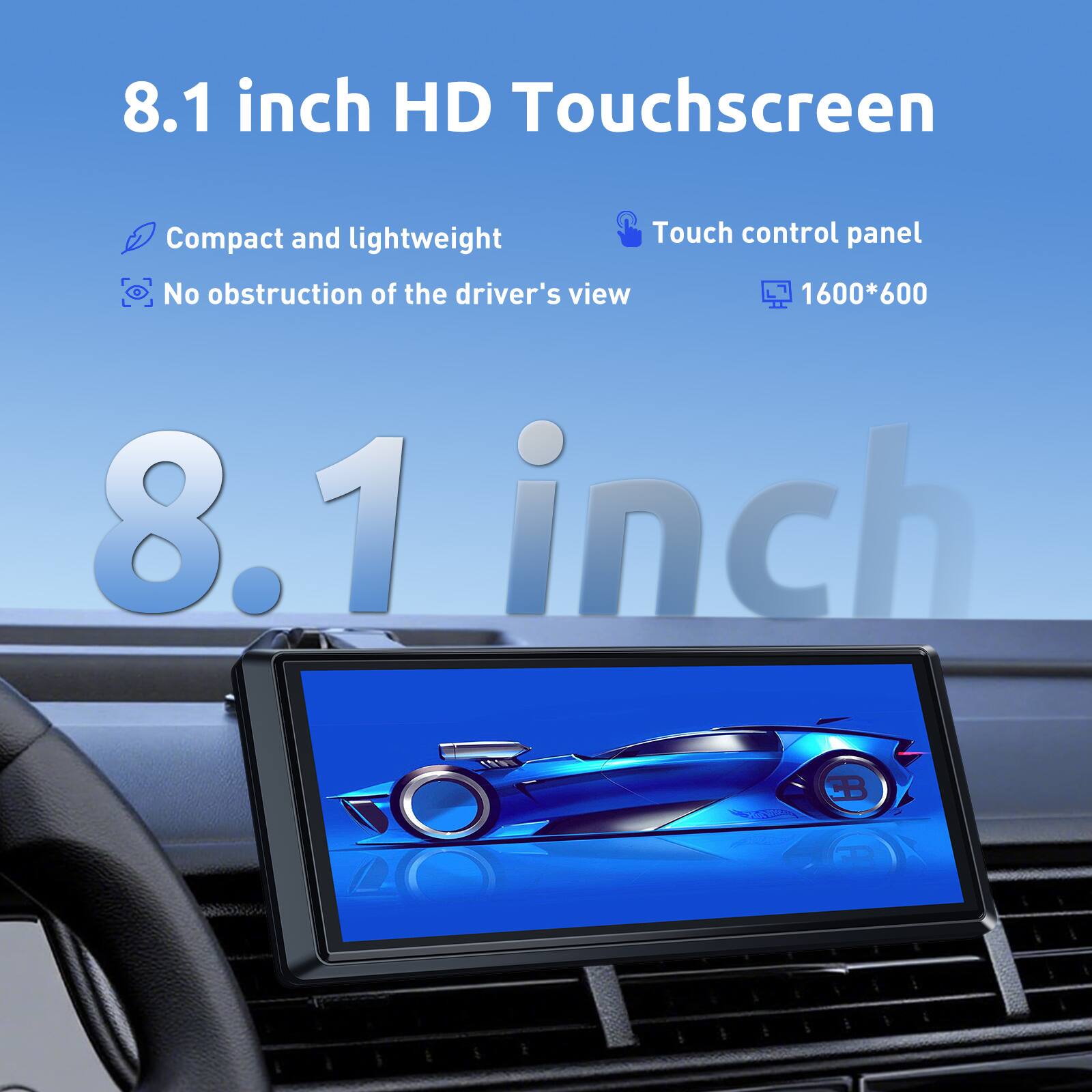 8.1 inch HD Touchscreen  
Compact and lightweight  
Touch control panel  
No obstruction of the driver's view  
1600*600  
8.1 inch CB 22