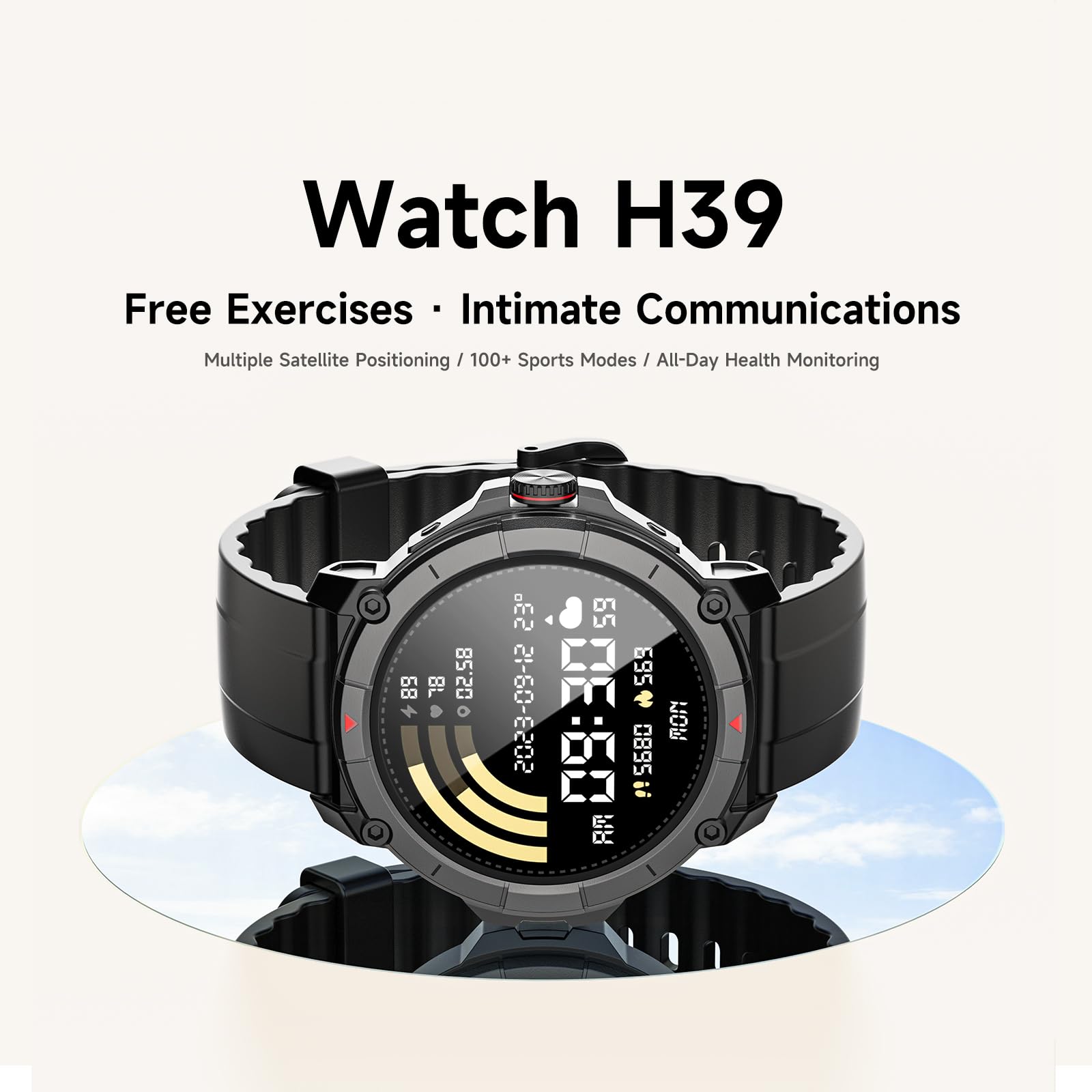 Watch H39  
Free Exercises • Intimate Communications  
Multiple Satellite Positioning / 100+ Sports Modes / All-Day Health Monitoring